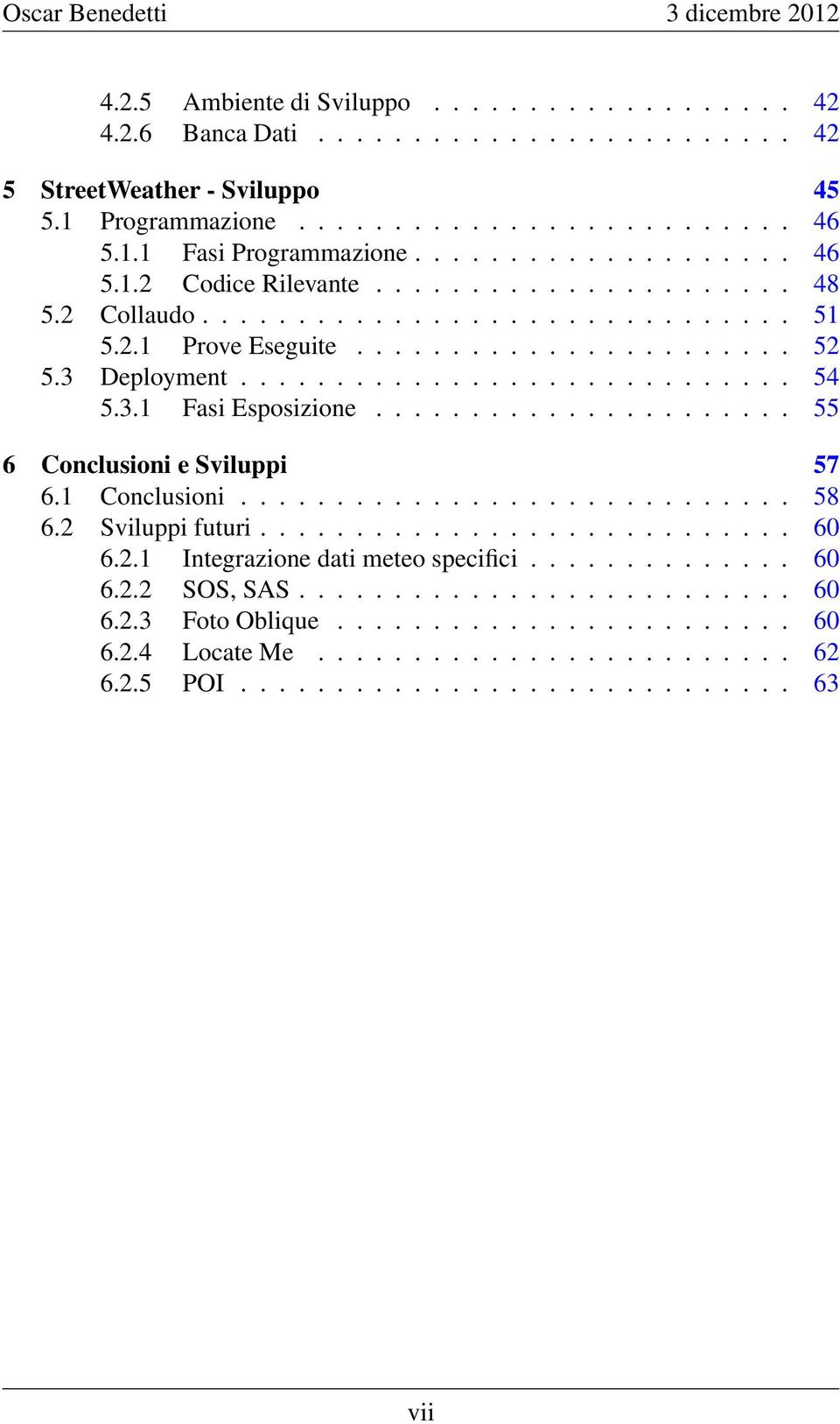 3.1 Fasi Esposizione...................... 55 6 Conclusioni e Sviluppi 57 6.1 Conclusioni............................. 58 6.2 Sviluppi futuri............................ 60 6.2.1 Integrazione dati meteo specifici.