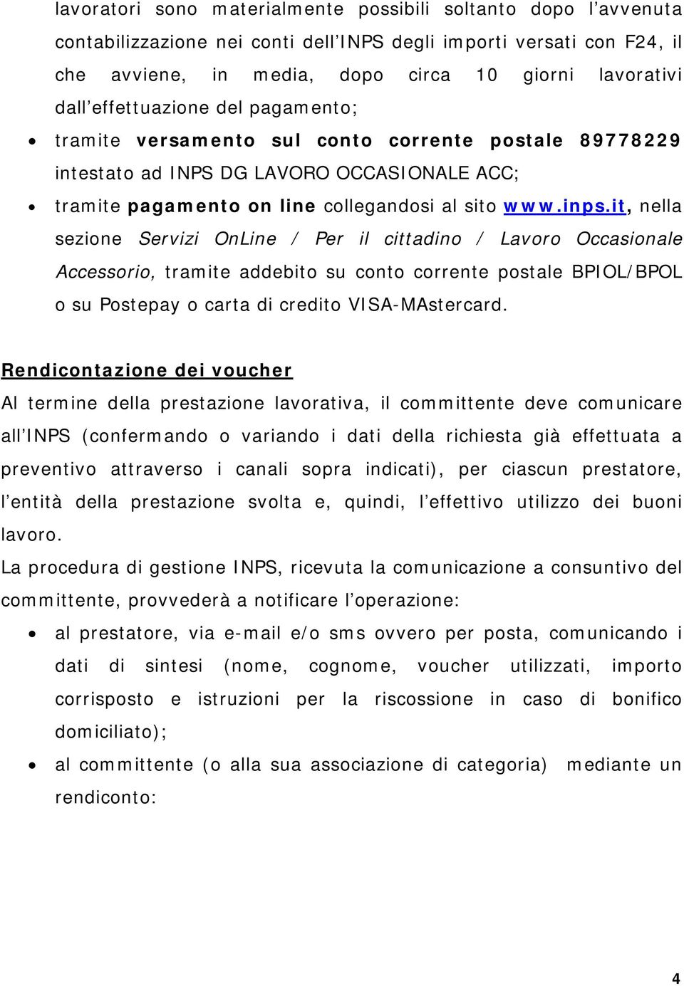 it, nella sezione Servizi OnLine / Per il cittadino / Lavoro Occasionale Accessorio, tramite addebito su conto corrente postale BPIOL/BPOL o su Postepay o carta di credito VISA-MAstercard.