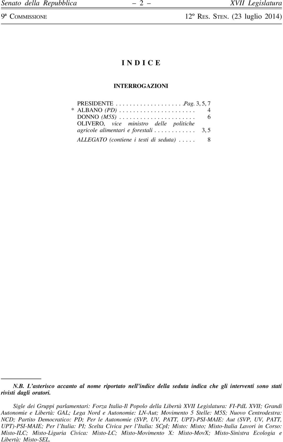 Sigle dei Gruppi parlamentari: Forza Italia-Il Popolo della Libertà : FI-PdL XVII; Grandi Autonomie e Libertà: GAL; Lega Nord e Autonomie: LN-Aut; Movimento 5 Stelle: M5S; Nuovo Centrodestra: NCD;