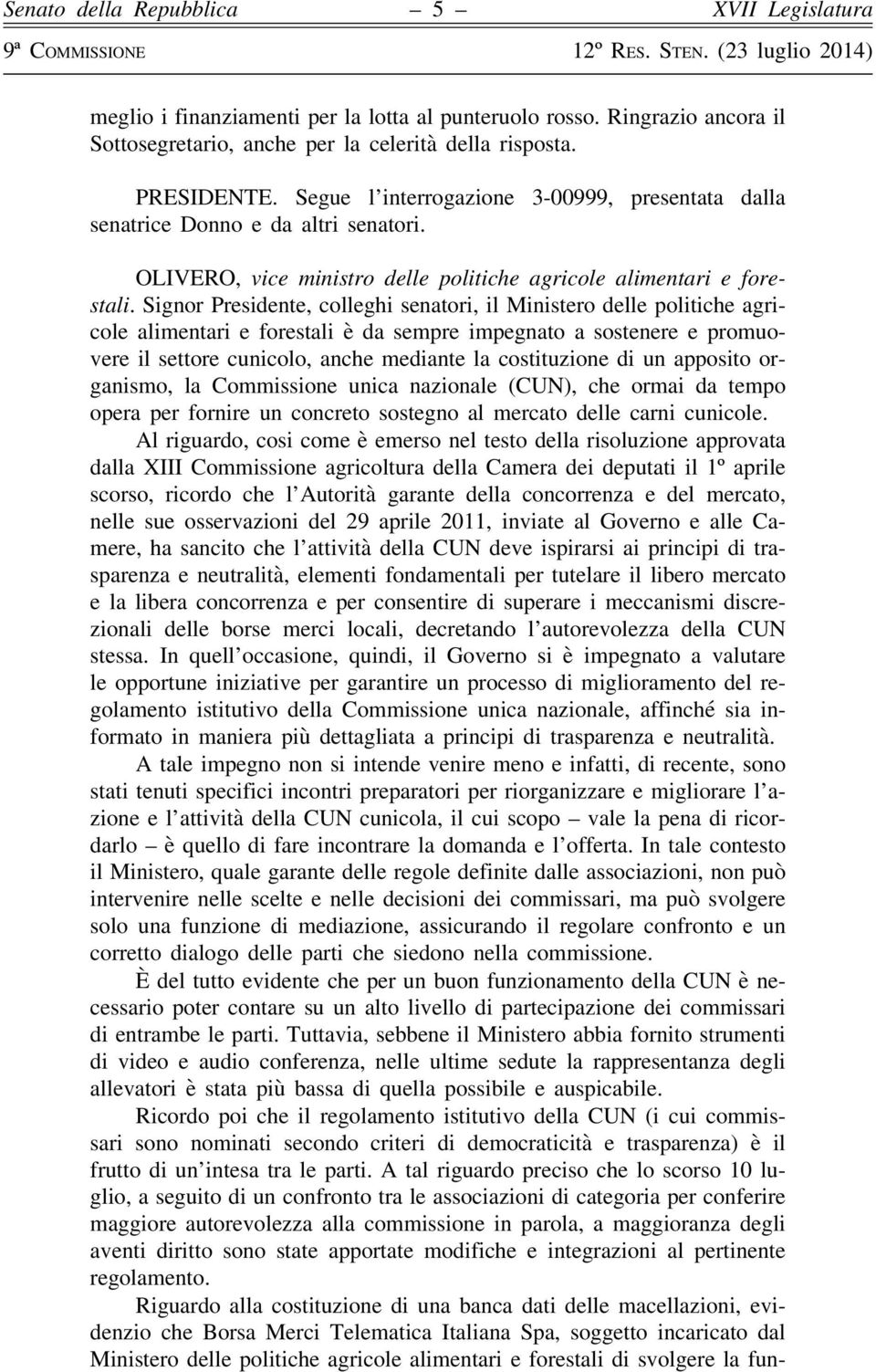 Signor Presidente, colleghi senatori, il Ministero delle politiche agricole alimentari e forestali è da sempre impegnato a sostenere e promuovere il settore cunicolo, anche mediante la costituzione