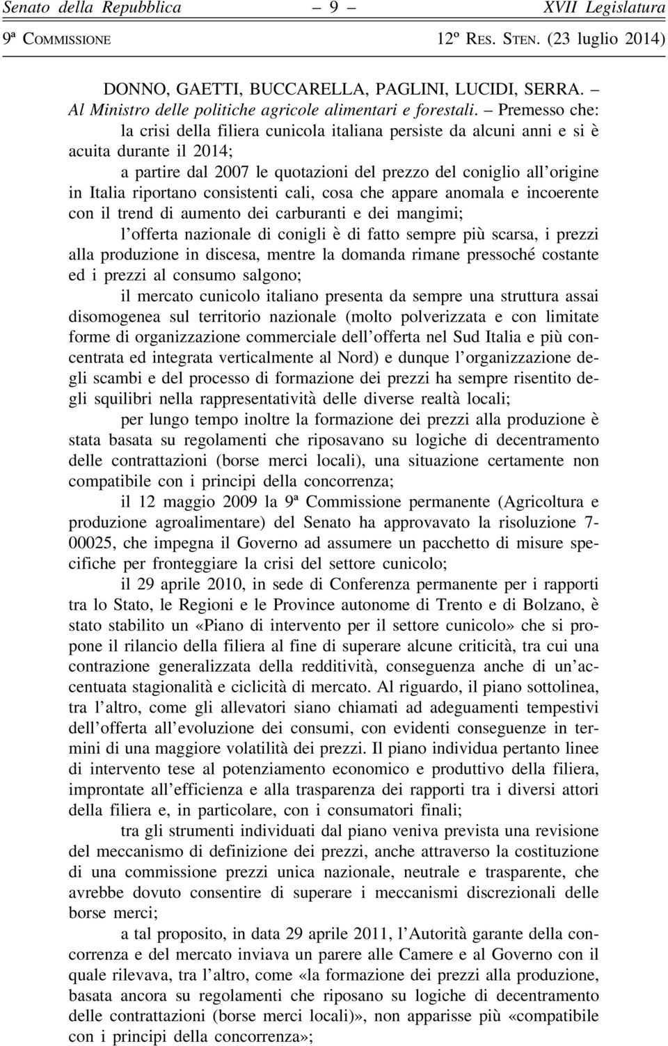 consistenti cali, cosa che appare anomala e incoerente con il trend di aumento dei carburanti e dei mangimi; l offerta nazionale di conigli è di fatto sempre più scarsa, i prezzi alla produzione in