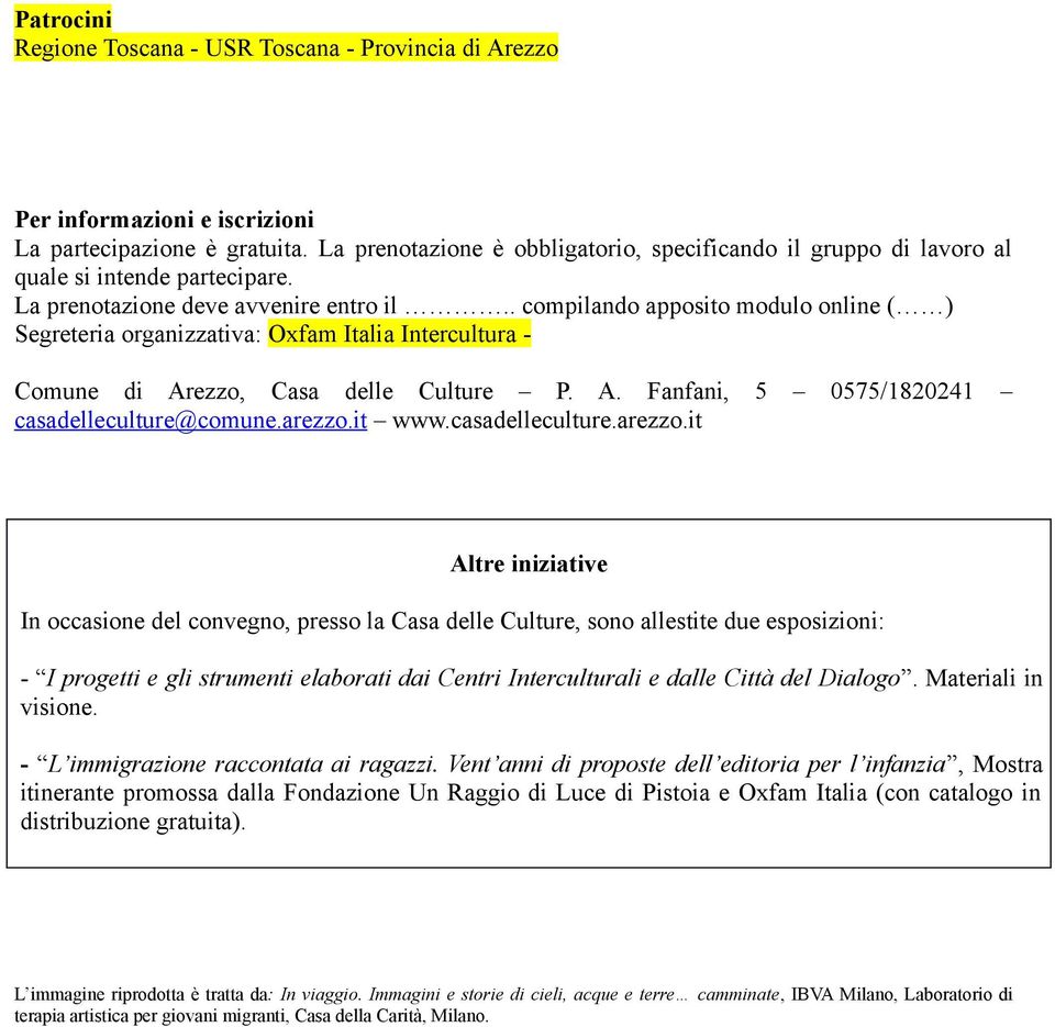 . compilando apposito modulo online ( ) Segreteria organizzativa: Oxfam Italia Intercultura - Comune di Arezzo, Casa delle Culture P. A. Fanfani, 5 0575/1820241 casadelleculture@comune.arezzo.it www.