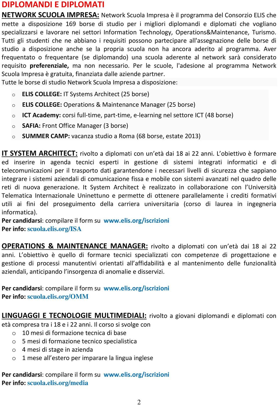 Tutti gli studenti che ne abbian i requisiti pssn partecipare all'assegnazine delle brse di studi a dispsizine anche se la prpria scula nn ha ancra aderit al prgramma.