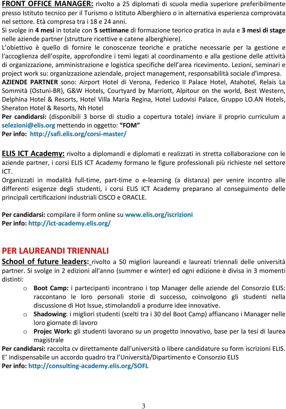 L biettiv è quell di frnire le cnscenze teriche e pratiche necessarie per la gestine e l'accglienza dell spite, apprfndire i temi legati al crdinament e alla gestine delle attività di rganizzazine,