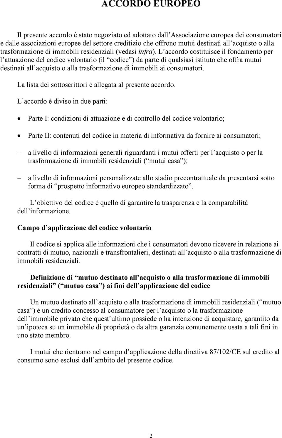 L accordo costituisce il fondamento per l attuazione del codice volontario (il codice ) da parte di qualsiasi istituto che offra mutui destinati all acquisto o alla trasformazione di immobili ai