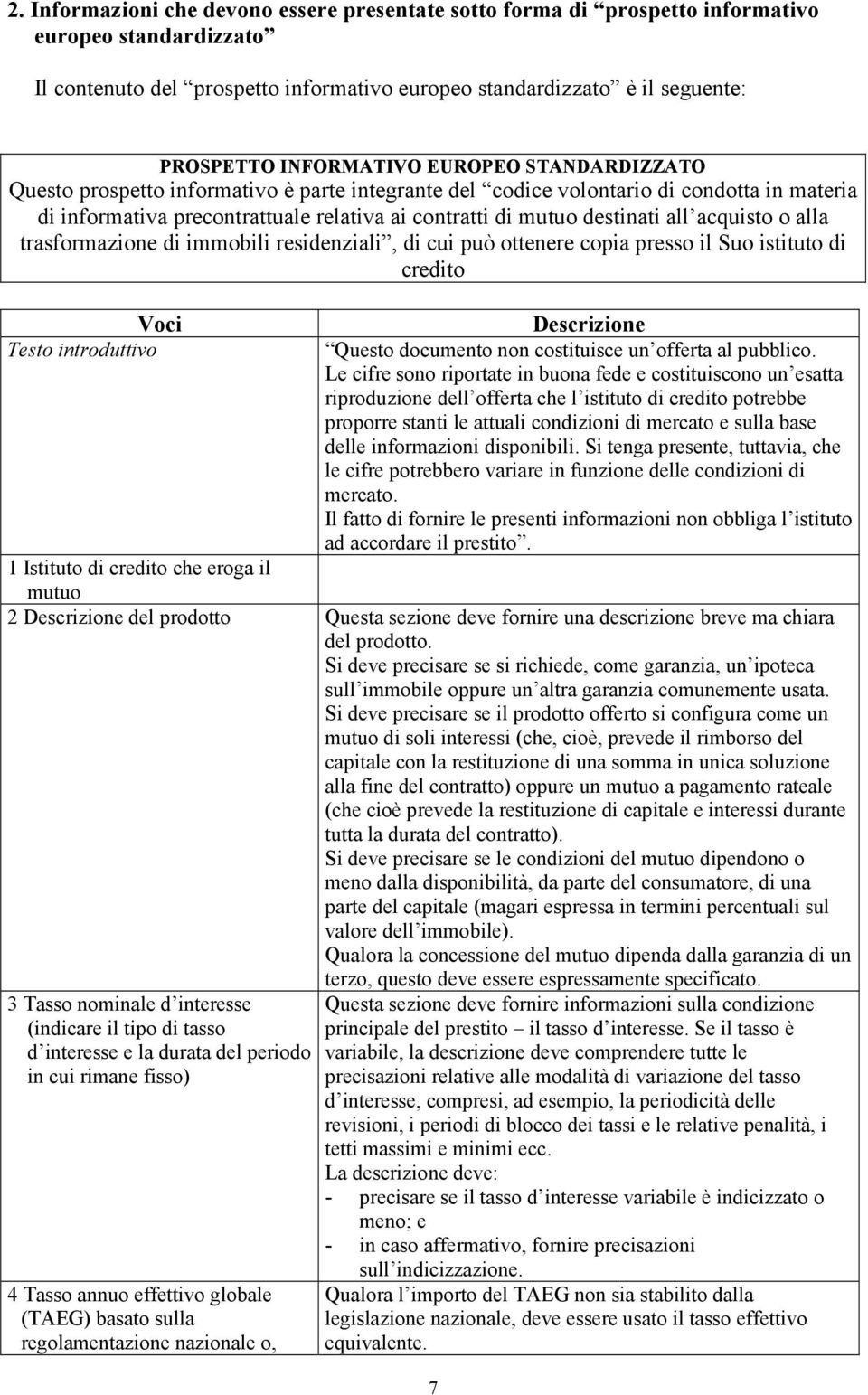 all acquisto o alla trasformazione di immobili residenziali, di cui può ottenere copia presso il Suo istituto di credito Voci Testo introduttivo Descrizione Questo documento non costituisce un