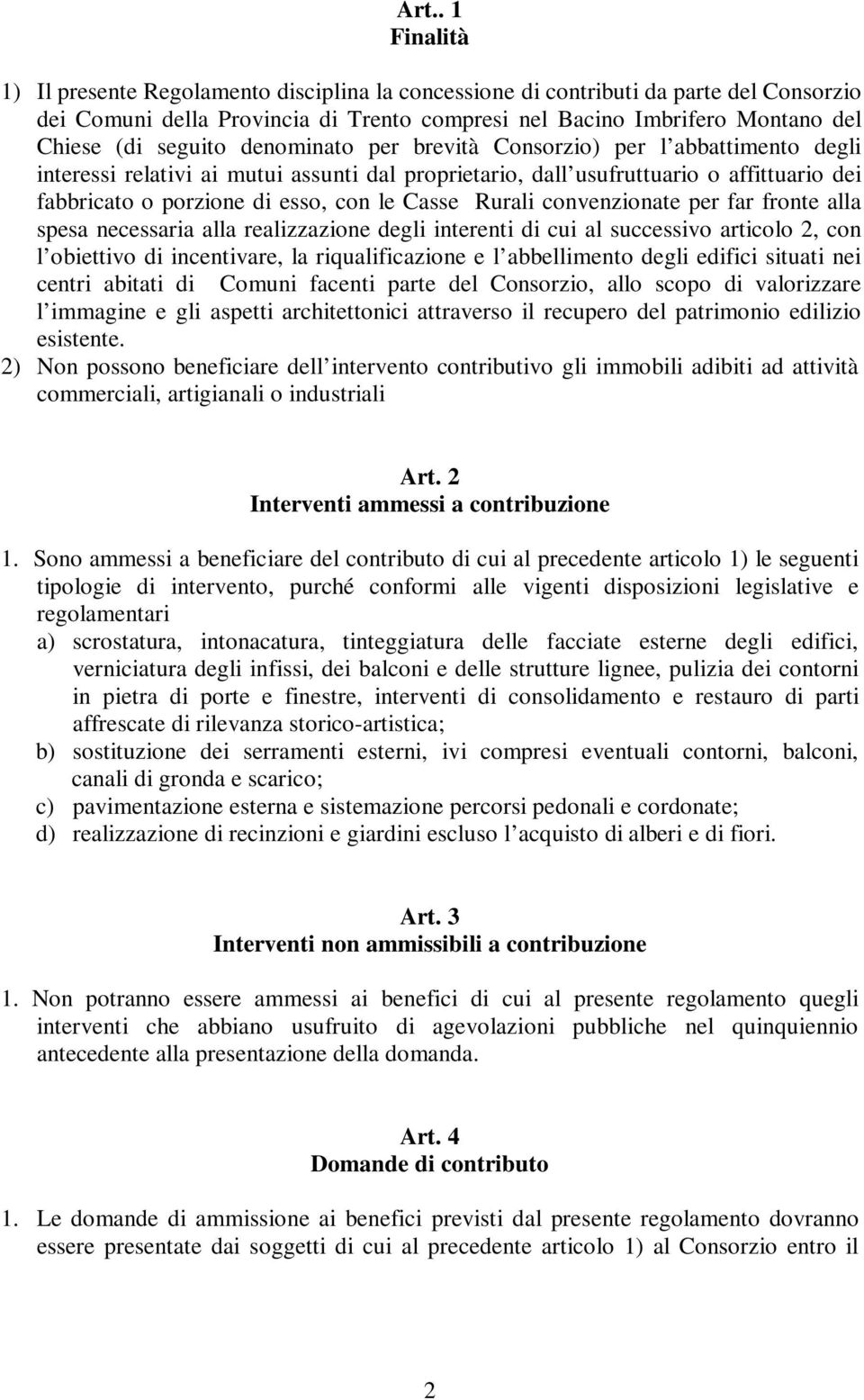 Casse Rurali convenzionate per far fronte alla spesa necessaria alla realizzazione degli interenti di cui al successivo articolo 2, con l obiettivo di incentivare, la riqualificazione e l