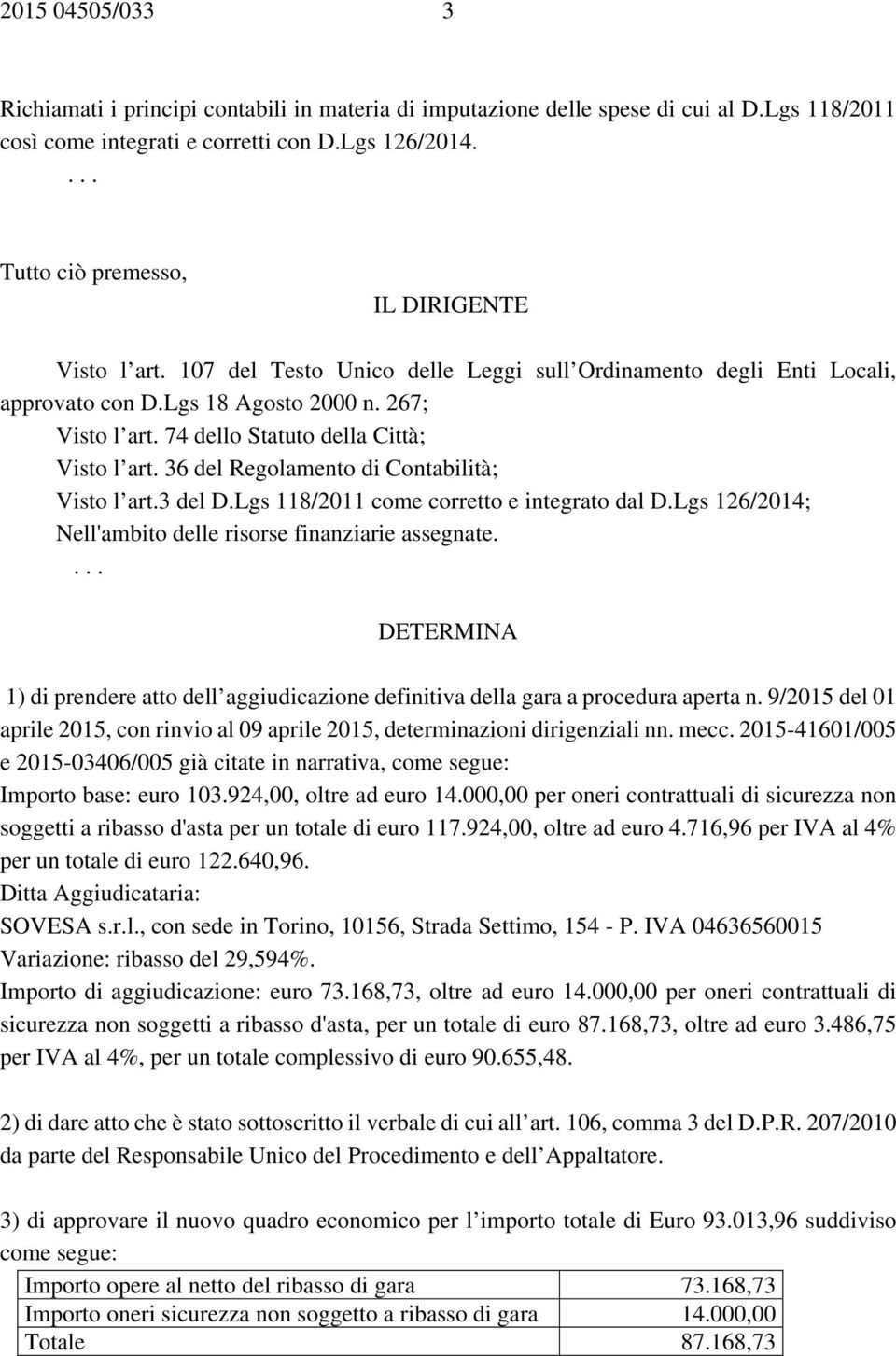 74 dello Statuto della Città; Visto l art. 36 del Regolamento di Contabilità; Visto l art.3 del D.Lgs 118/2011 come corretto e integrato dal D.