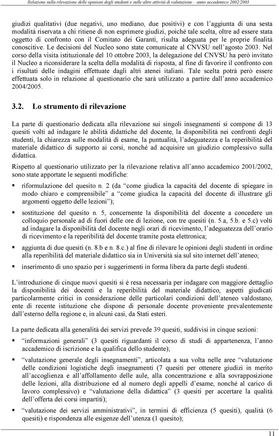 proprie finalità conoscitive. Le decisioni del Nucleo sono state comunicate al CNVSU nell agosto 2003.