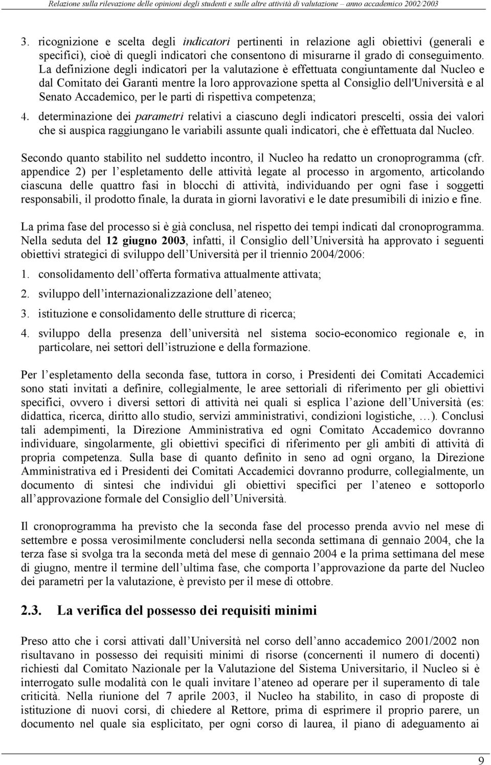 La definizione degli indicatori per la valutazione è effettuata congiuntamente dal Nucleo e dal Comitato dei Garanti mentre la loro approvazione spetta al Consiglio dell'università e al Senato