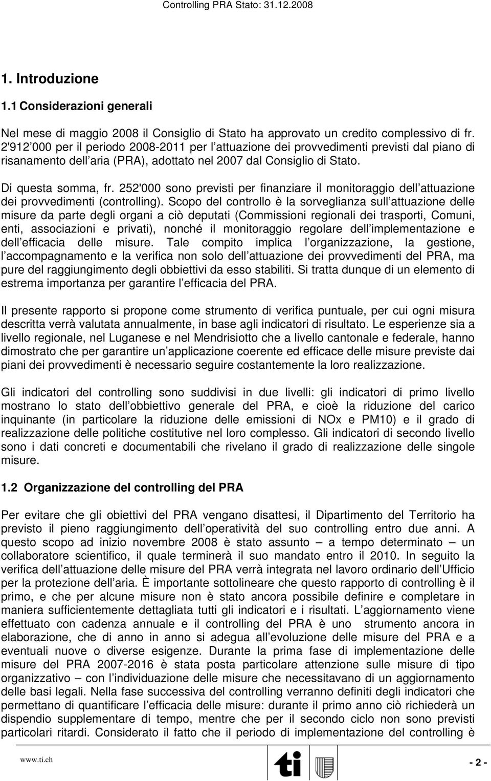 252'000 sono previsti per finanziare il monitoraggio dell attuazione dei provvedimenti (controlling).