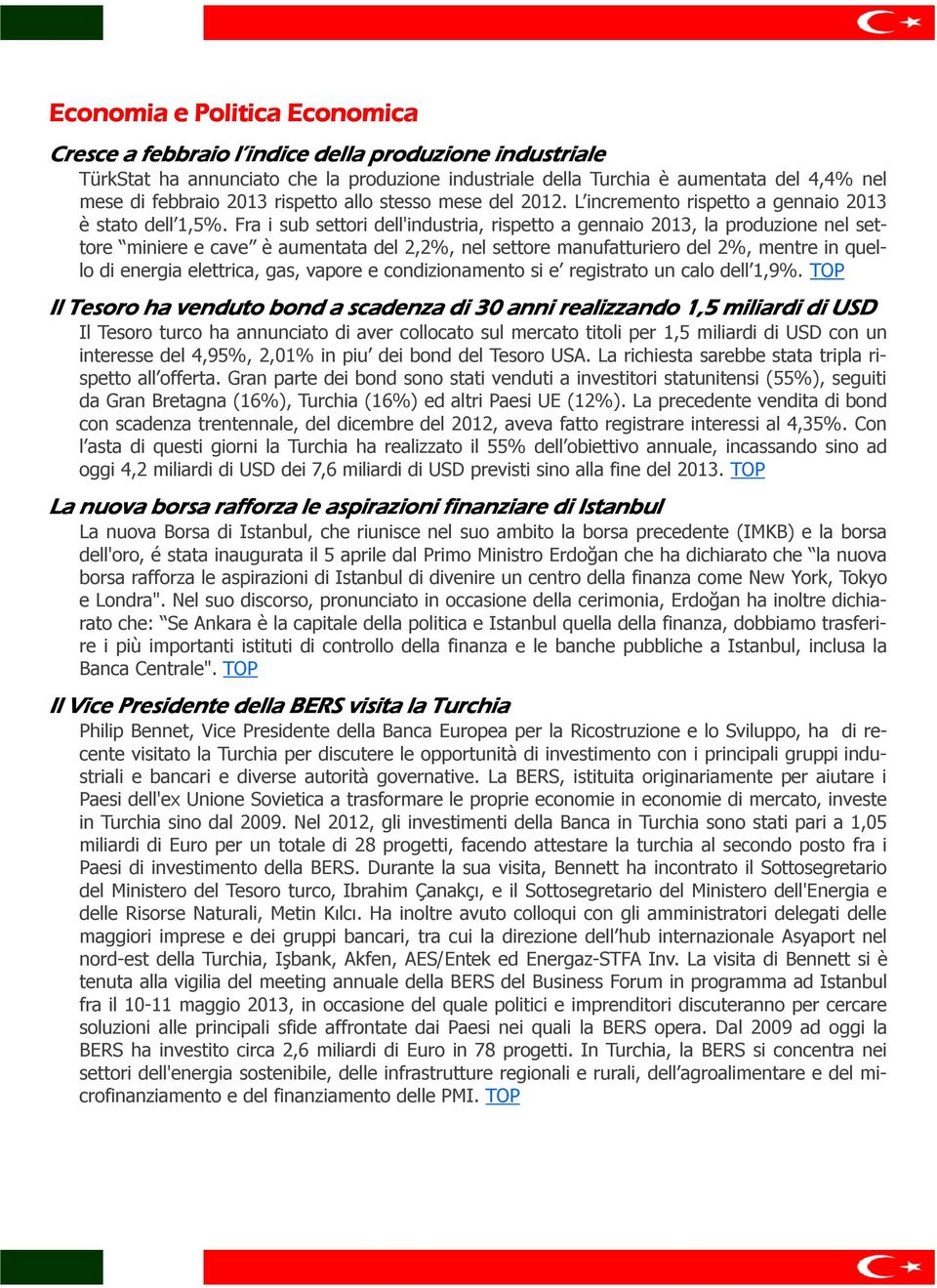 Fra i sub settori dell'industria, rispetto a gennaio 2013, la produzione nel settore miniere e cave è aumentata del 2,2%, nel settore manufatturiero del 2%, mentre in quello di energia elettrica,