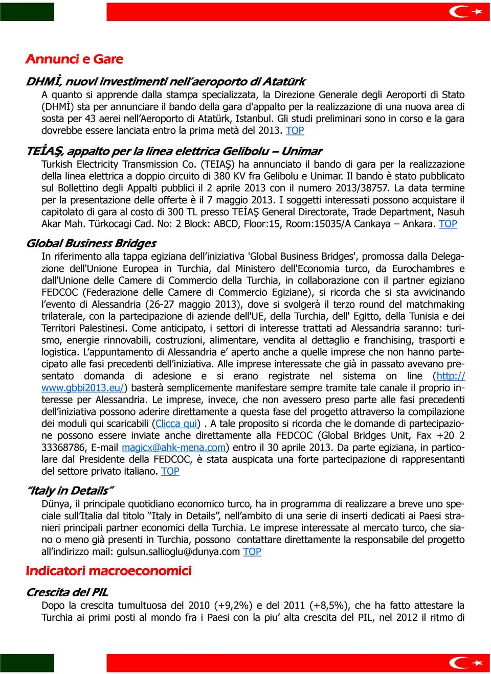 Gli studi preliminari sono in corso e la gara dovrebbe essere lanciata entro la prima metà del 2013. TOP TEİAŞ, appalto per la linea elettrica Gelibolu Unimar Turkish Electricity Transmission Co.