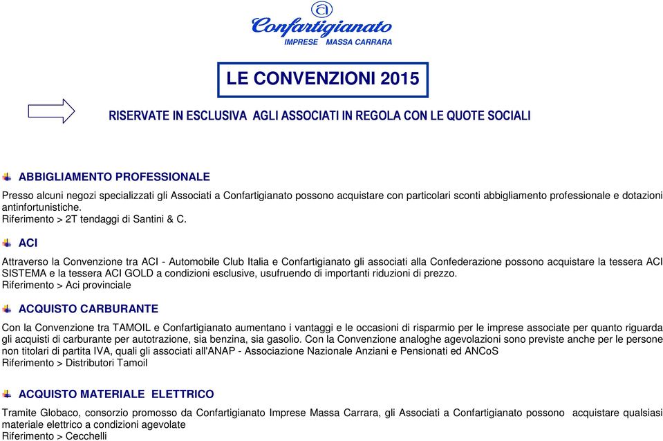 ACI Attraverso la Convenzione tra ACI - Automobile Club Italia e Confartigianato gli associati alla Confederazione possono acquistare la tessera ACI SISTEMA e la tessera ACI GOLD a condizioni