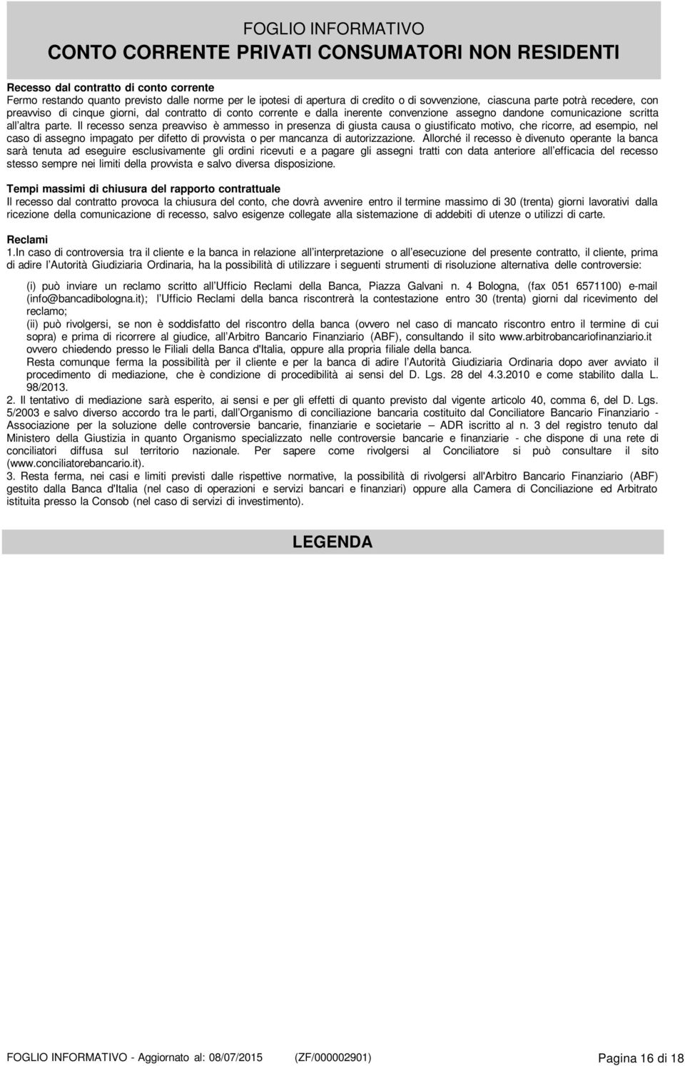 Il recesso senza preavviso è ammesso in presenza di giusta causa o giustificato motivo, che ricorre, ad esempio, nel caso di assegno impagato per difetto di provvista o per mancanza di autorizzazione.