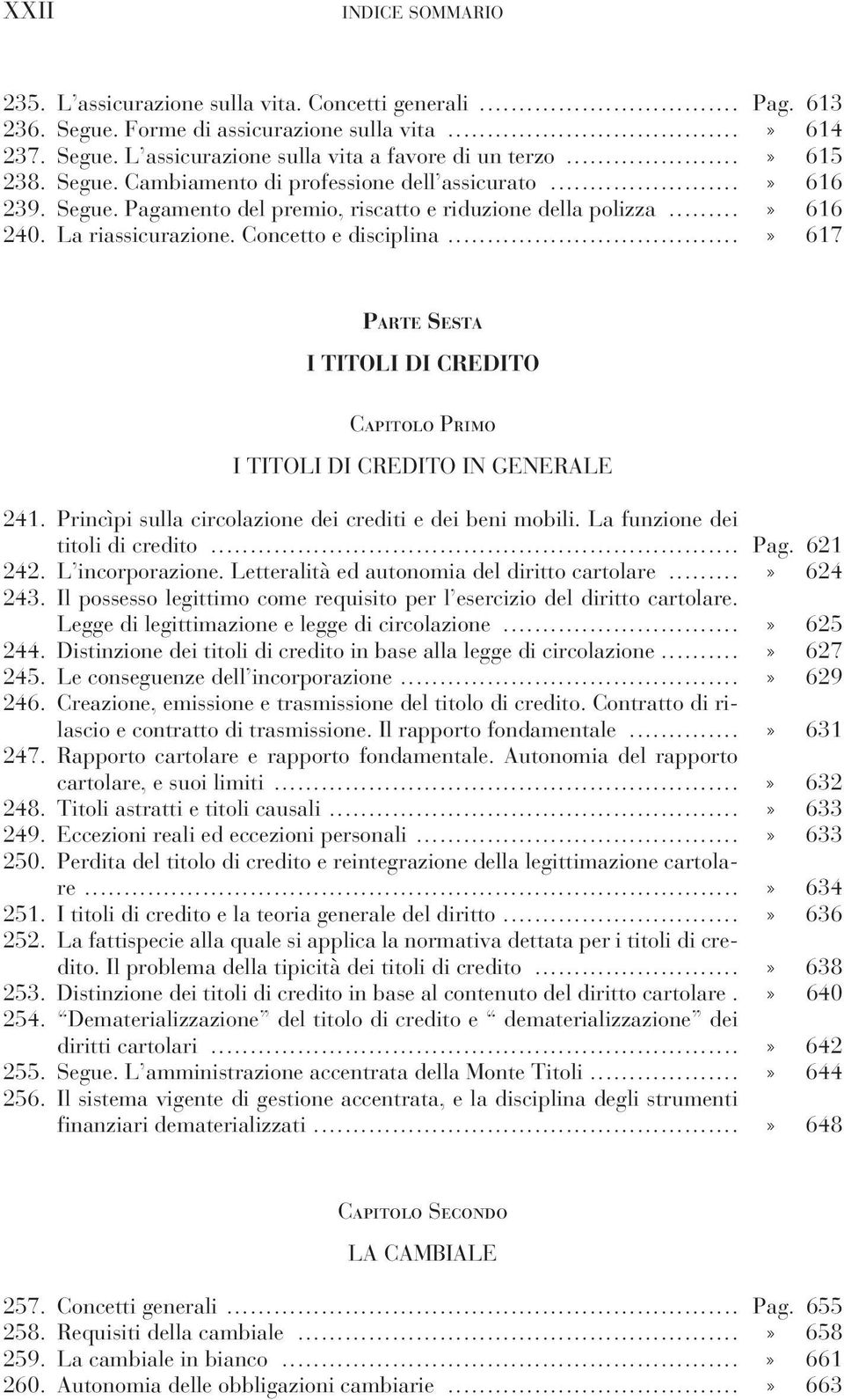 ..» 617 PARTE SESTA I TITOLI DI CREDITO Capitolo Primo I TITOLI DI CREDITO IN GENERALE 241. Princìpi sulla circolazione dei crediti e dei beni mobili. La funzione dei titoli di credito... Pag.