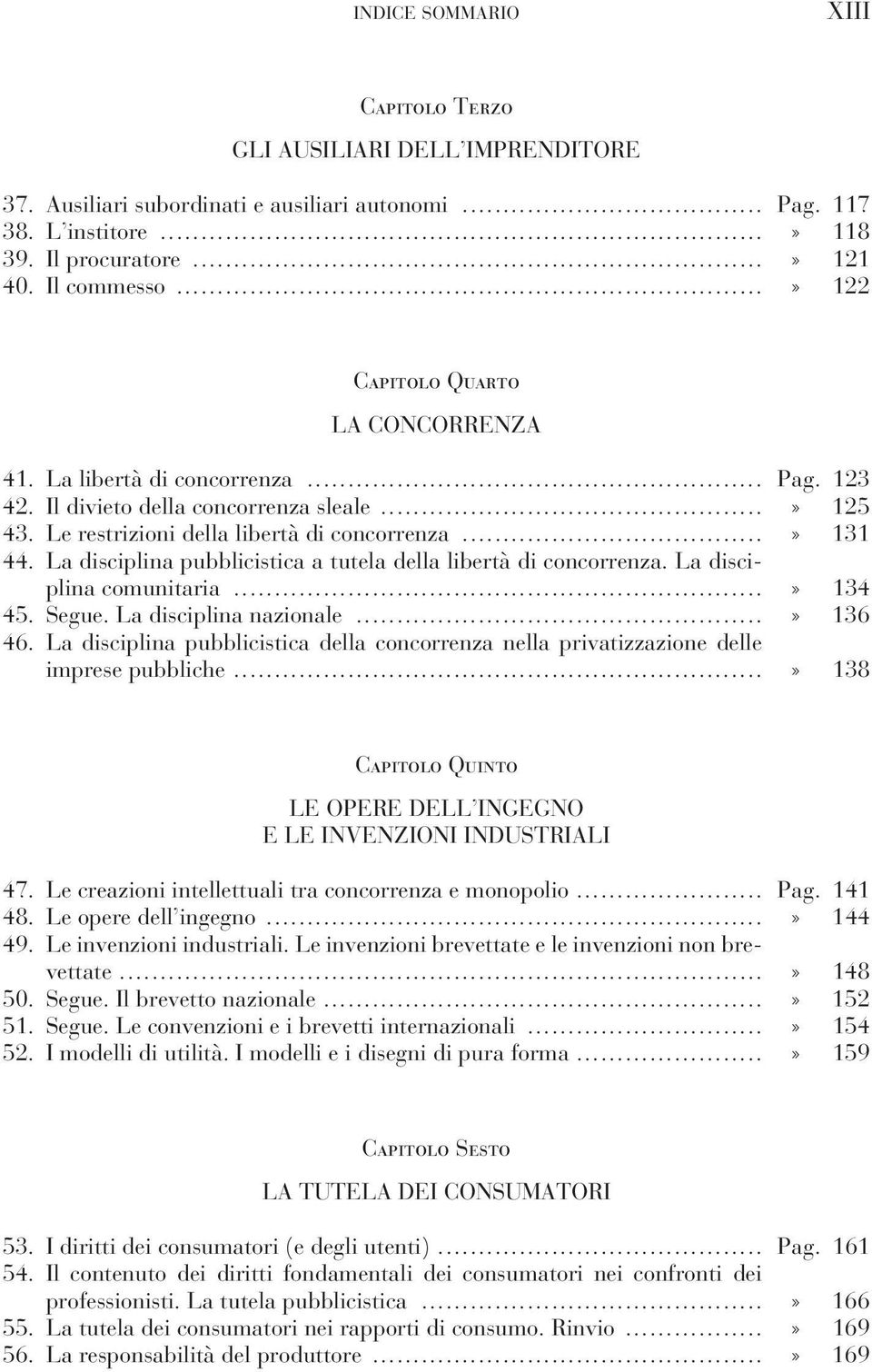 La disciplina pubblicistica a tutela della libertà di concorrenza. La disciplina comunitaria...» 134 45. Segue. La disciplina nazionale...» 136 46.