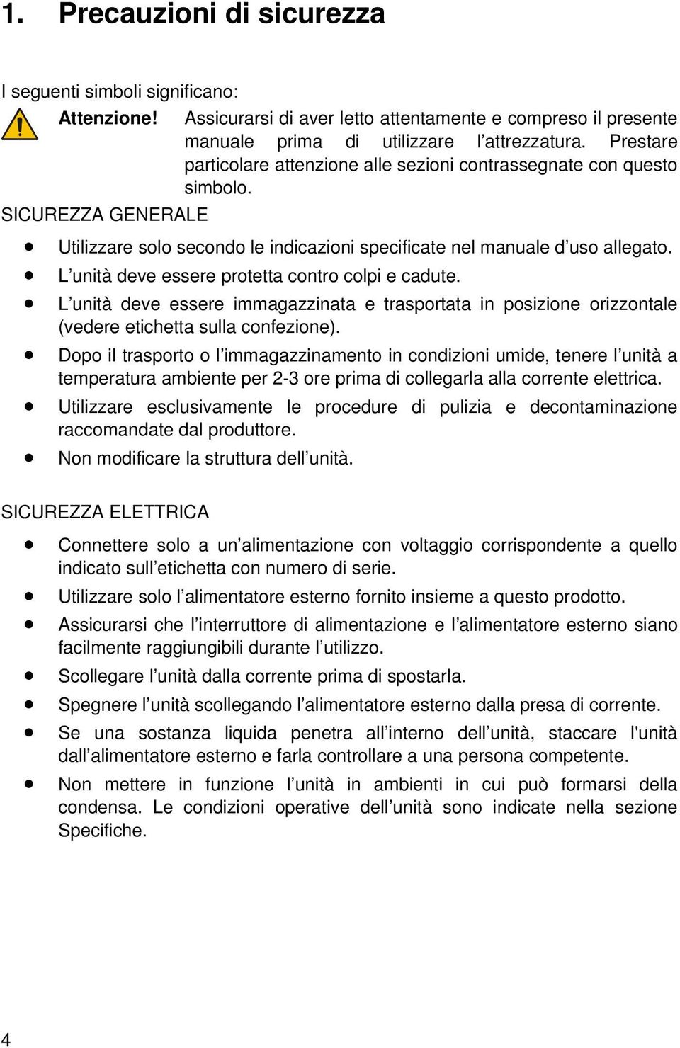 L unità deve essere protetta contro colpi e cadute. L unità deve essere immagazzinata e trasportata in posizione orizzontale (vedere etichetta sulla confezione).