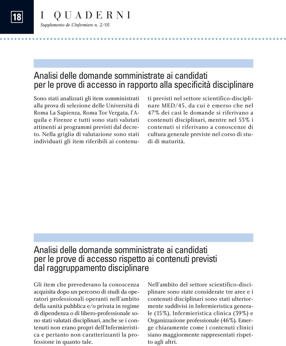 Università di Roma La Sapienza, Roma Tor Vergata, l Aquila e Firenze e tutti sono stati valutati attinenti ai programmi previsti dal decreto.