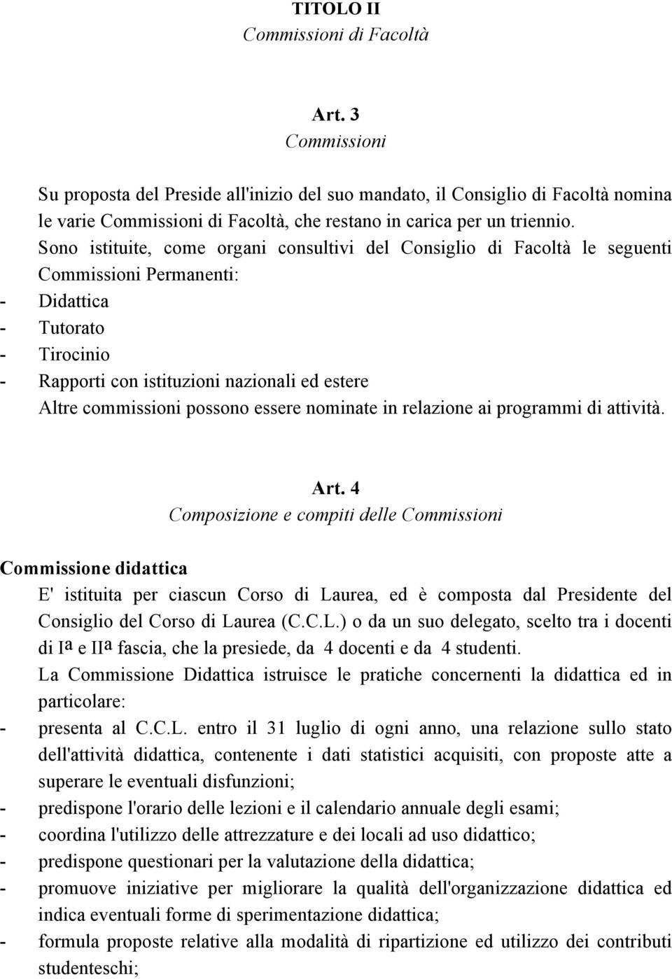 Sono istituite, come organi consultivi del Consiglio di Facoltà le seguenti Commissioni Permanenti: - Didattica - Tutorato - Tirocinio - Rapporti con istituzioni nazionali ed estere Altre commissioni