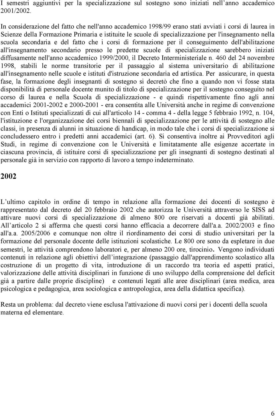 nella scuola secondaria e del fatto che i corsi di formazione per il conseguimento dell'abilitazione all'insegnamento secondario presso le predette scuole di specializzazione sarebbero iniziati