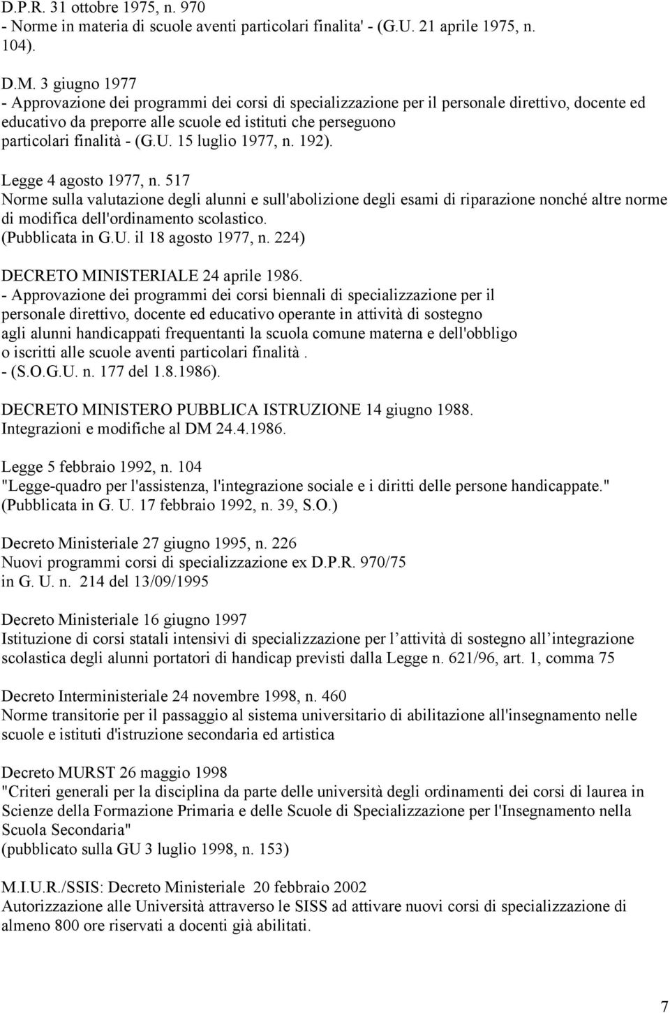 U. 15 luglio 1977, n. 192). Legge 4 agosto 1977, n. 517 Norme sulla valutazione degli alunni e sull'abolizione degli esami di riparazione nonché altre norme di modifica dell'ordinamento scolastico.