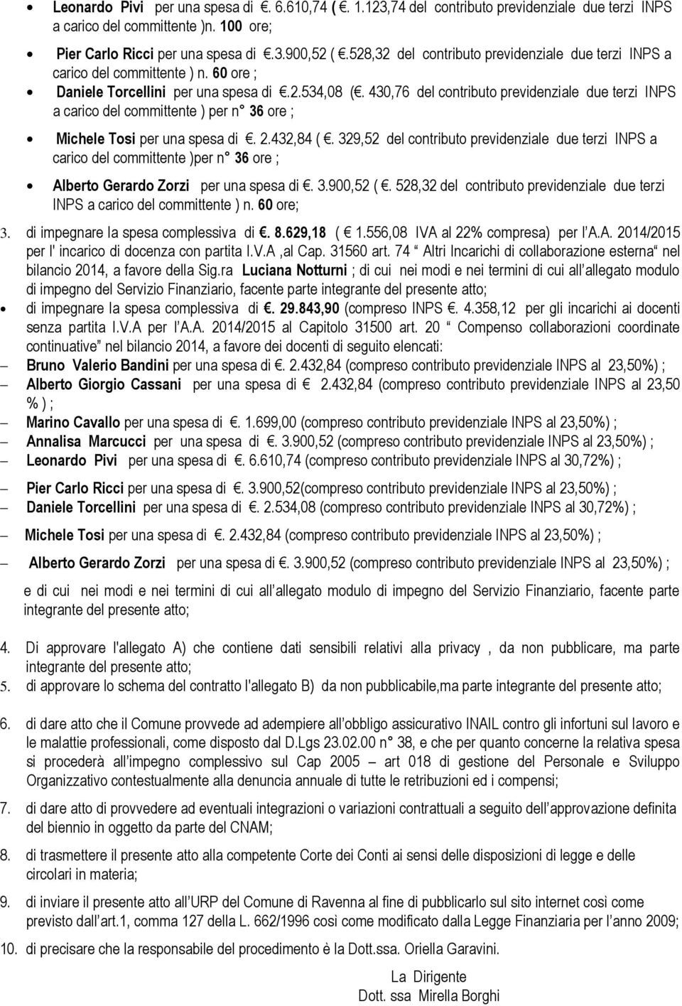 430,76 del contributo previdenziale due terzi INPS a carico del committente ) per n 36 ore ; Michele Tosi per una spesa di. 2.432,84 (.