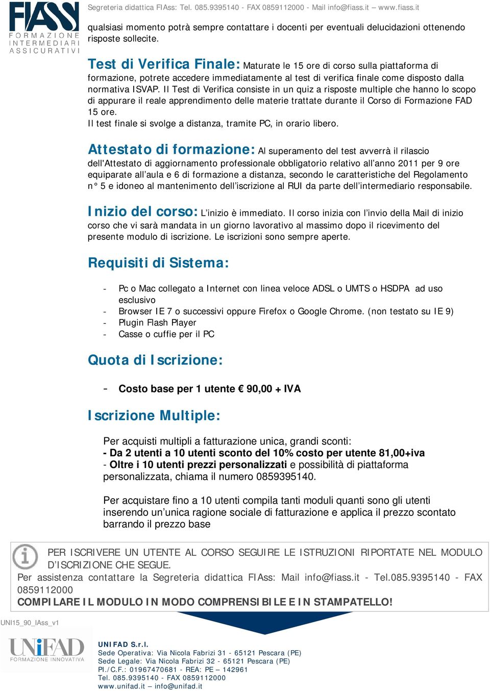 Il Test di Verifica consiste in un quiz a risposte multiple che hanno lo scopo di appurare il reale apprendimento delle materie trattate durante il Corso di Formazione FAD 15 ore.