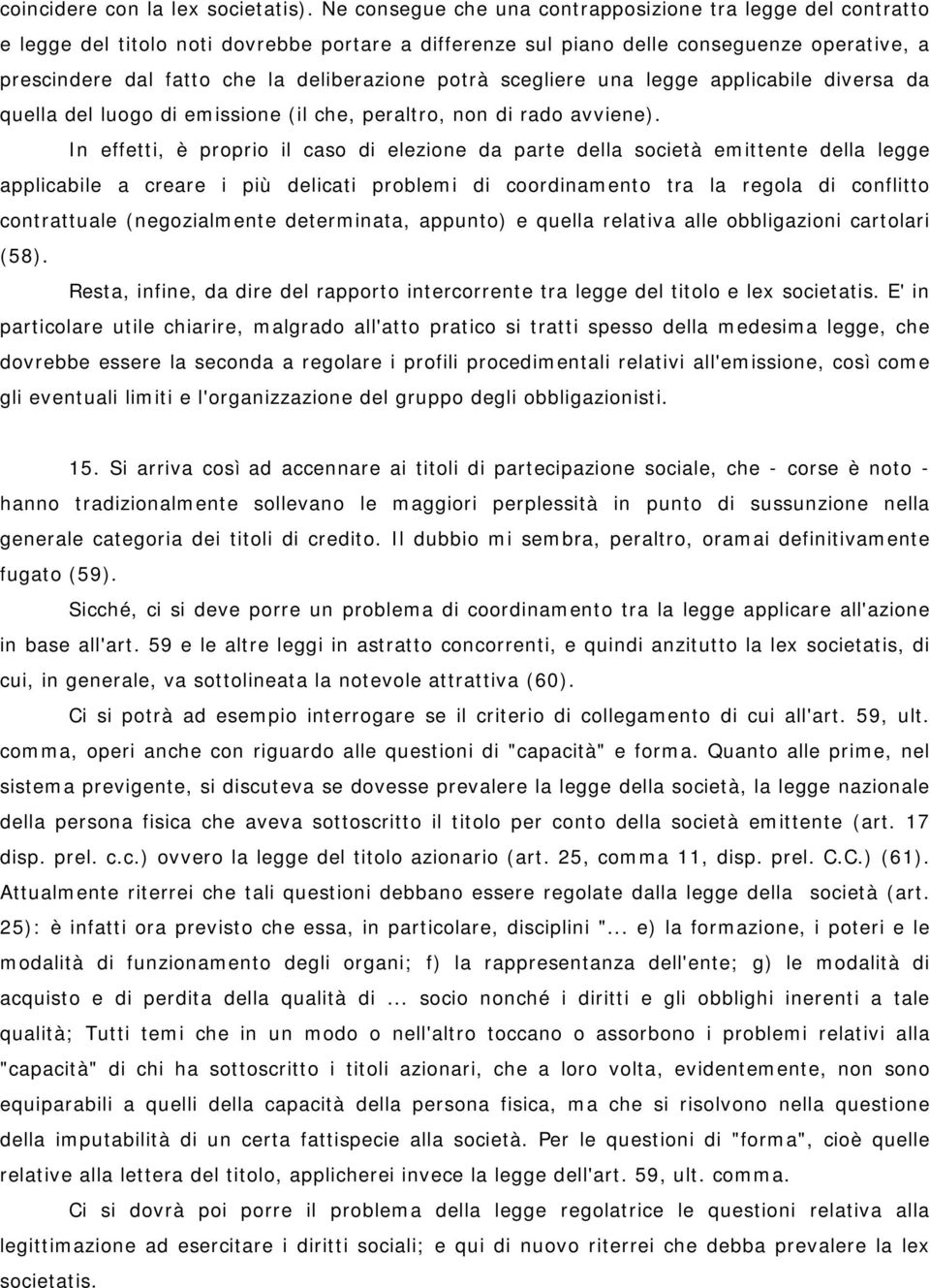 potrà scegliere una legge applicabile diversa da quella del luogo di emissione (il che, peraltro, non di rado avviene).