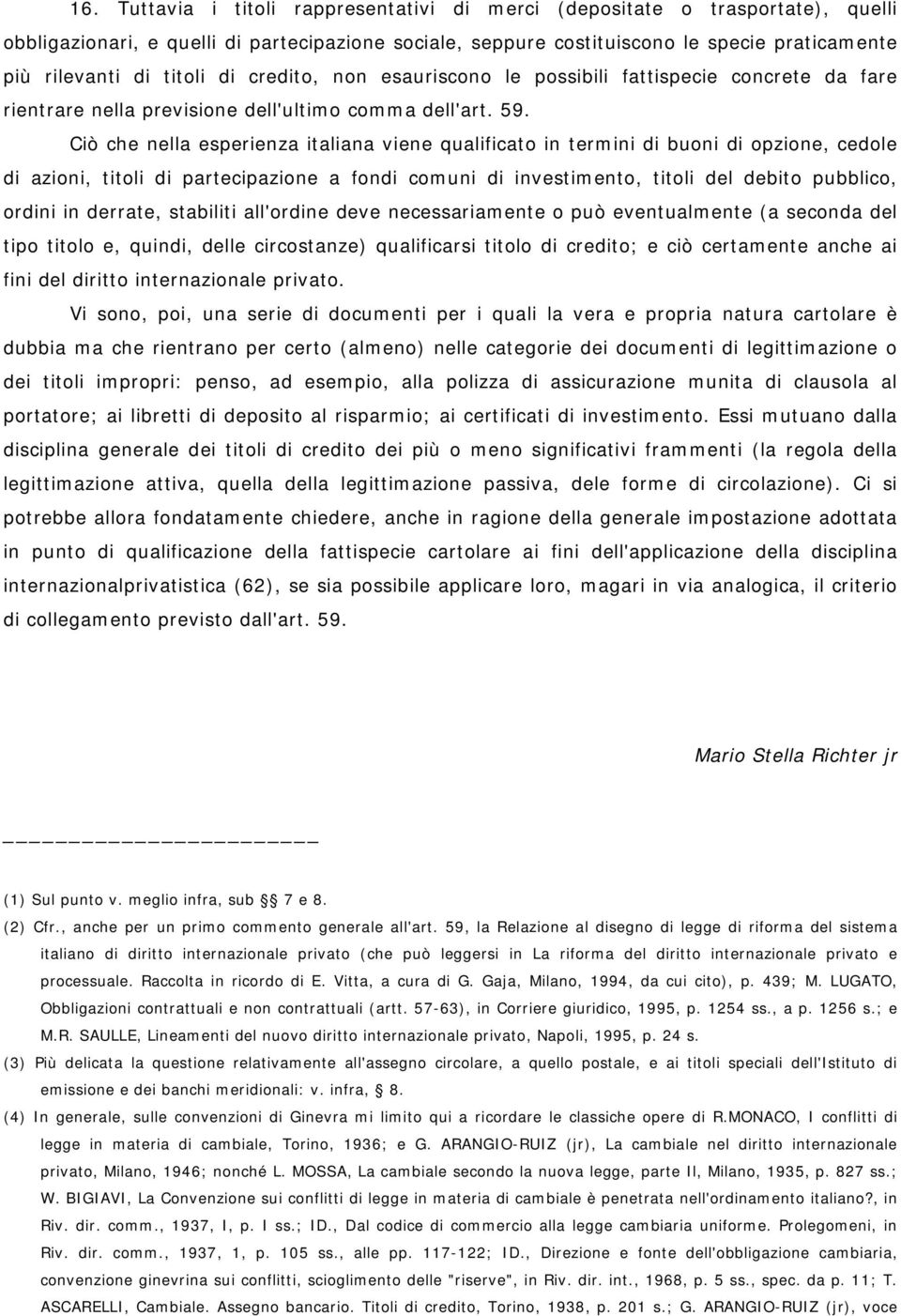 Ciò che nella esperienza italiana viene qualificato in termini di buoni di opzione, cedole di azioni, titoli di partecipazione a fondi comuni di investimento, titoli del debito pubblico, ordini in