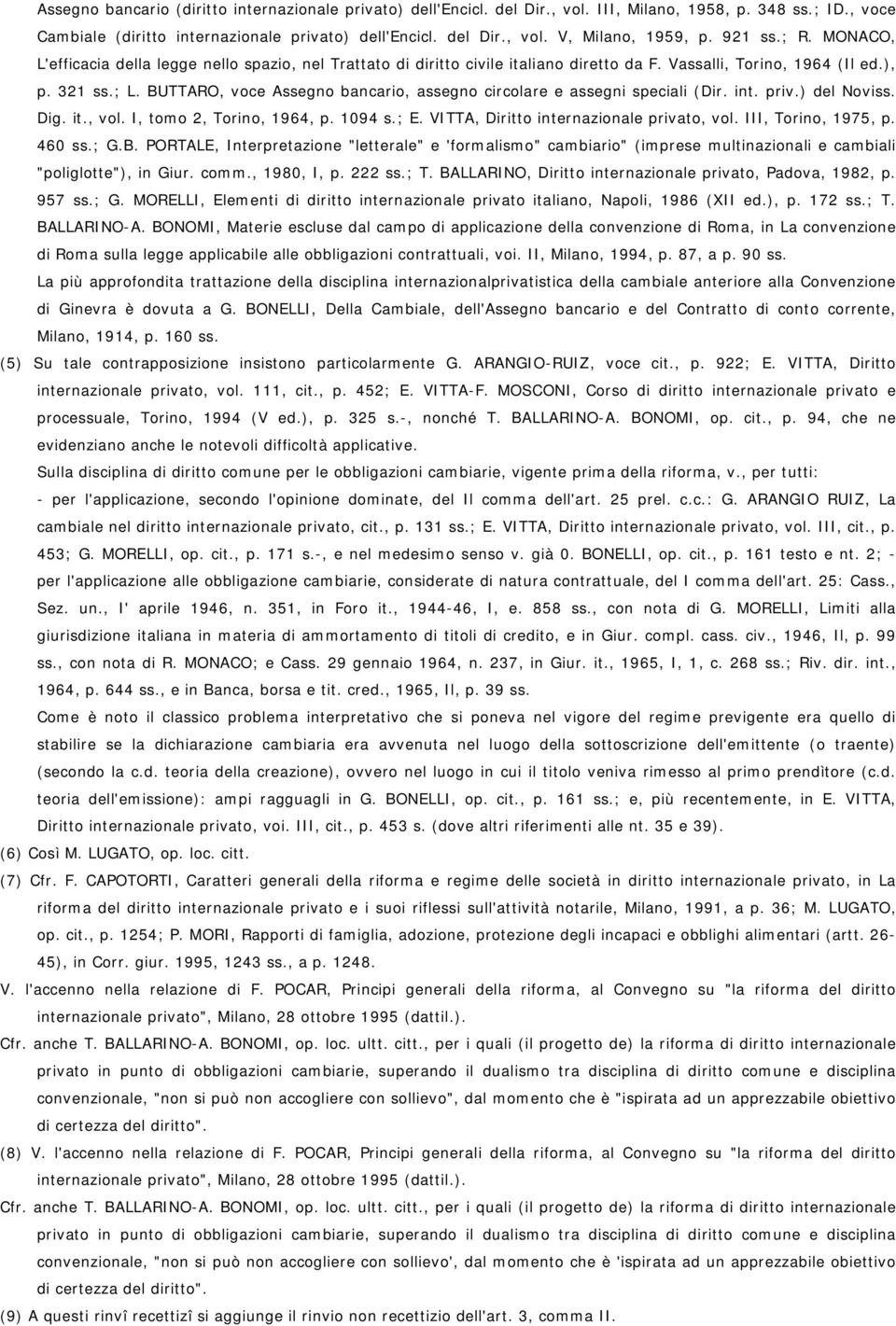 BUTTARO, voce Assegno bancario, assegno circolare e assegni speciali (Dir. int. priv.) del Noviss. Dig. it., vol. I, tomo 2, Torino, 1964, p. 1094 s.; E. VITTA, Diritto internazionale privato, vol.