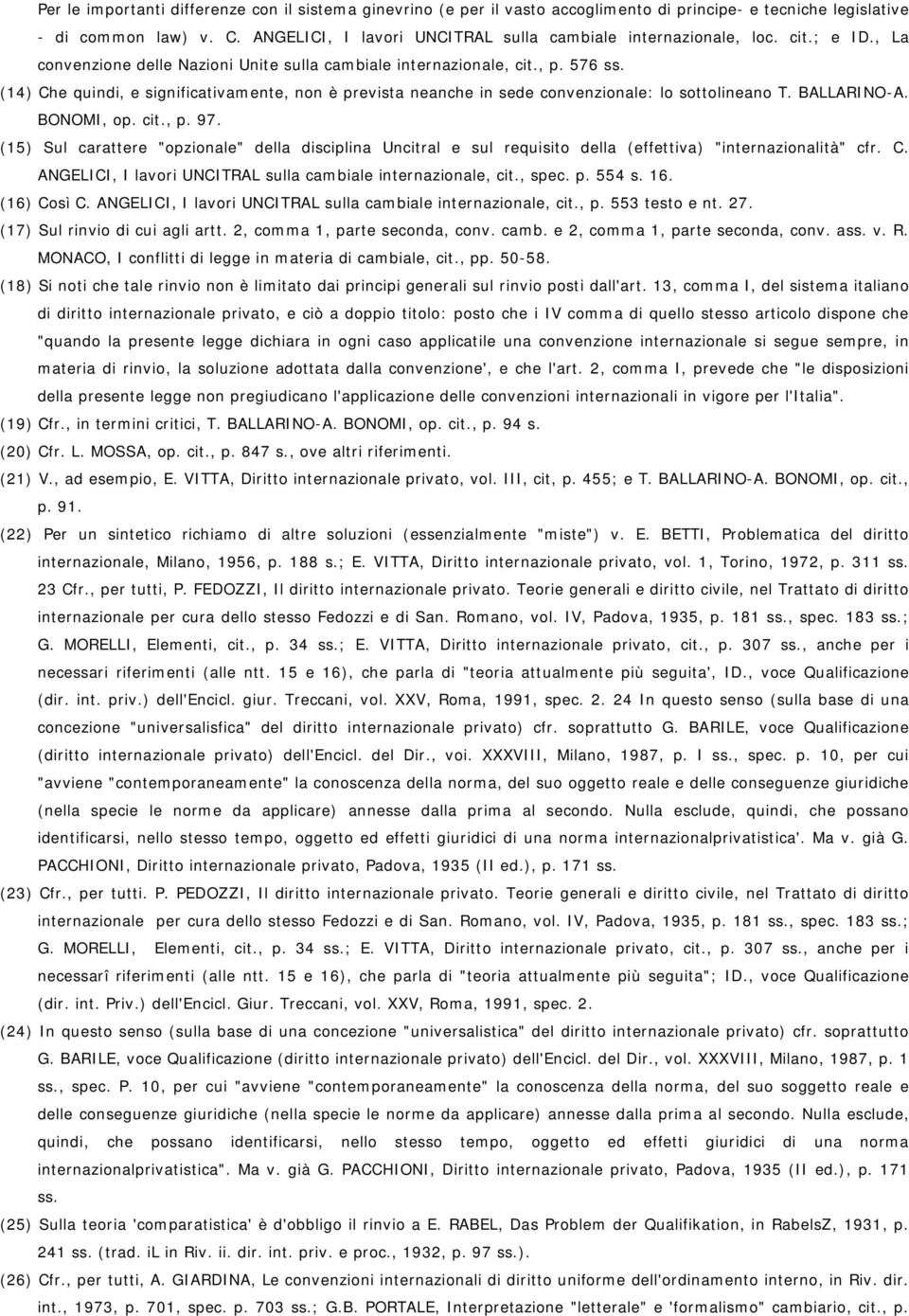 (14) Che quindi, e significativamente, non è prevista neanche in sede convenzionale: lo sottolineano T. BALLARINO-A. BONOMI, op. cit., p. 97.