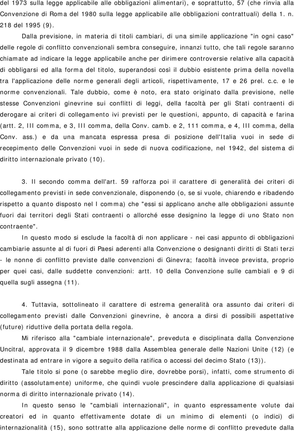 Dalla previsione, in materia di titoli cambiari, di una simile applicazione "in ogni caso" delle regole di conflitto convenzionali sembra conseguire, innanzi tutto, che tali regole saranno chiamate