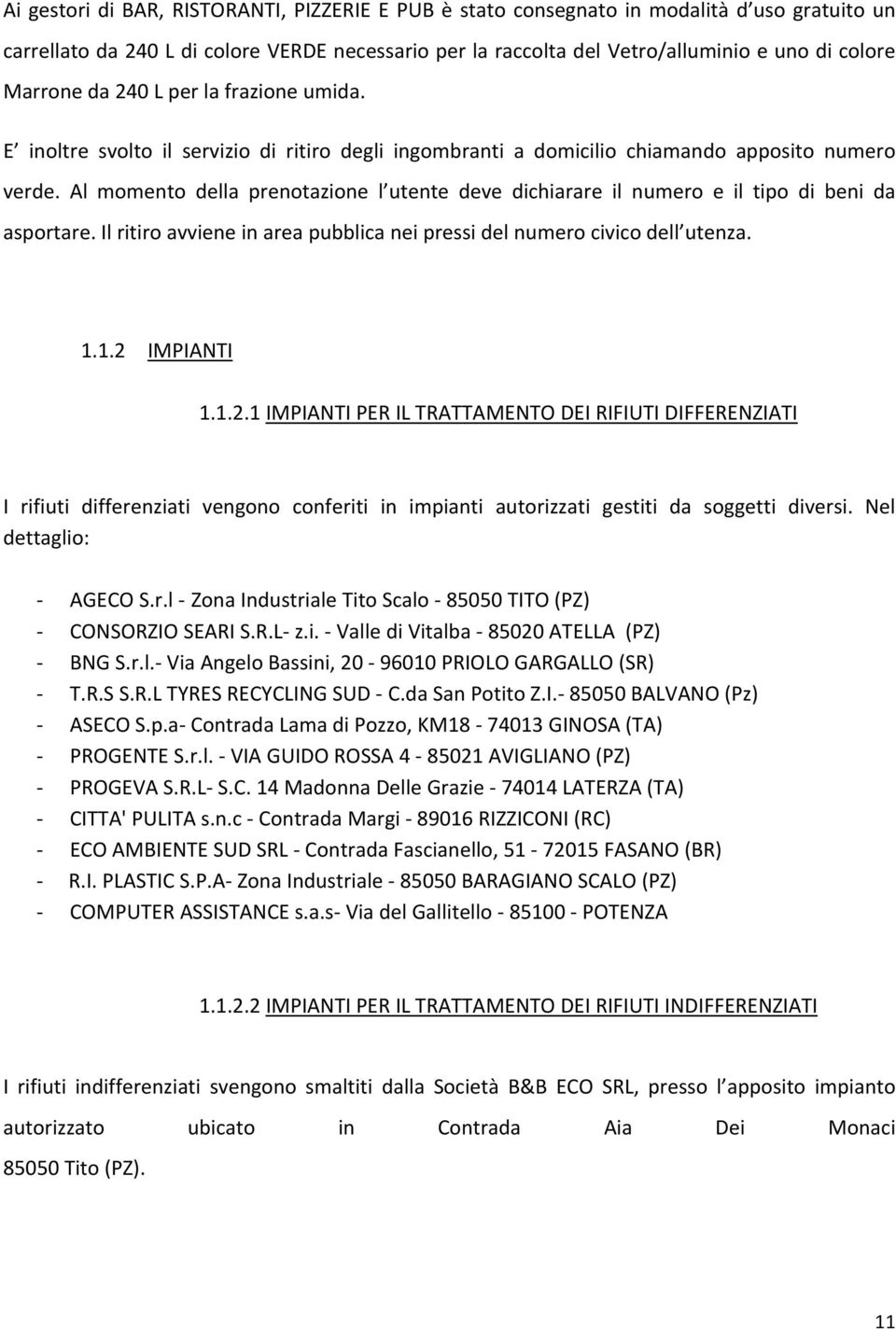 Al momento della prenotazione l utente deve dichiarare il numero e il tipo di beni da asportare. Il ritiro avviene in area pubblica nei pressi del numero civico dell utenza. 1.1.2 