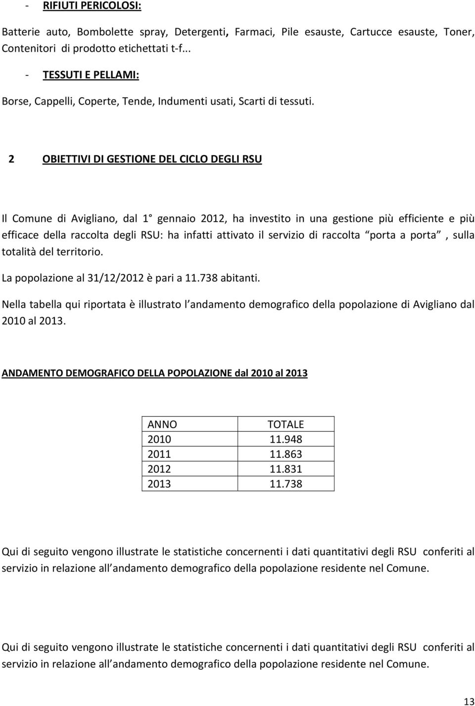 2 OBIETTIVI DI GESTIONE DEL CICLO DEGLI RSU Il Comune di Avigliano, dal 1 gennaio 2012, ha investito in una gestione più efficiente e più efficace della raccolta degli RSU: ha infatti attivato il