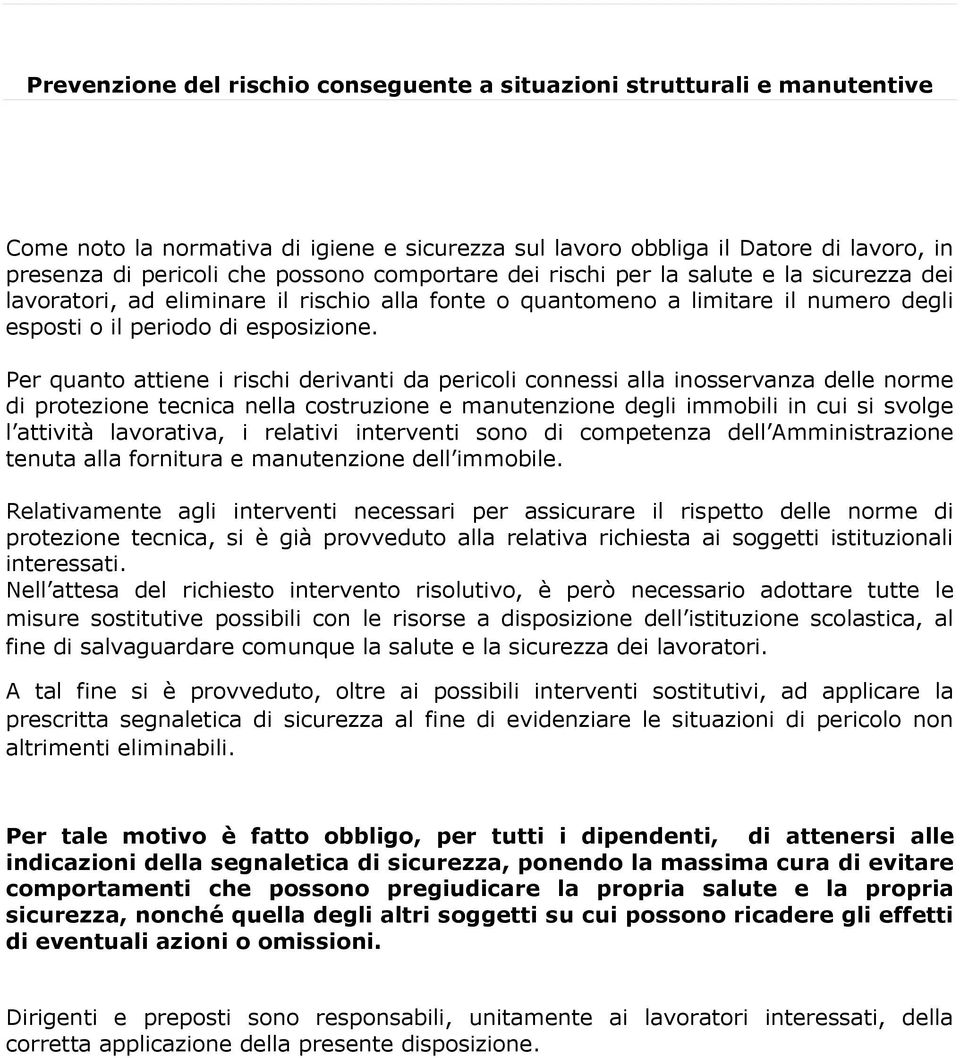 Per quanto attiene i rischi derivanti da pericoli connessi alla inosservanza delle norme di protezione tecnica nella costruzione e manutenzione degli immobili in cui si svolge l attività lavorativa,