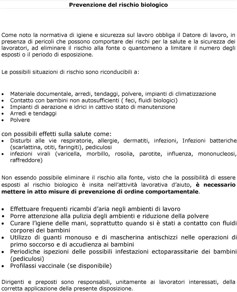 Le possibili situazioni di rischio sono riconducibili a: Materiale documentale, arredi, tendaggi, polvere, impianti di climatizzazione Contatto con bambini non autosufficienti ( feci, fluidi