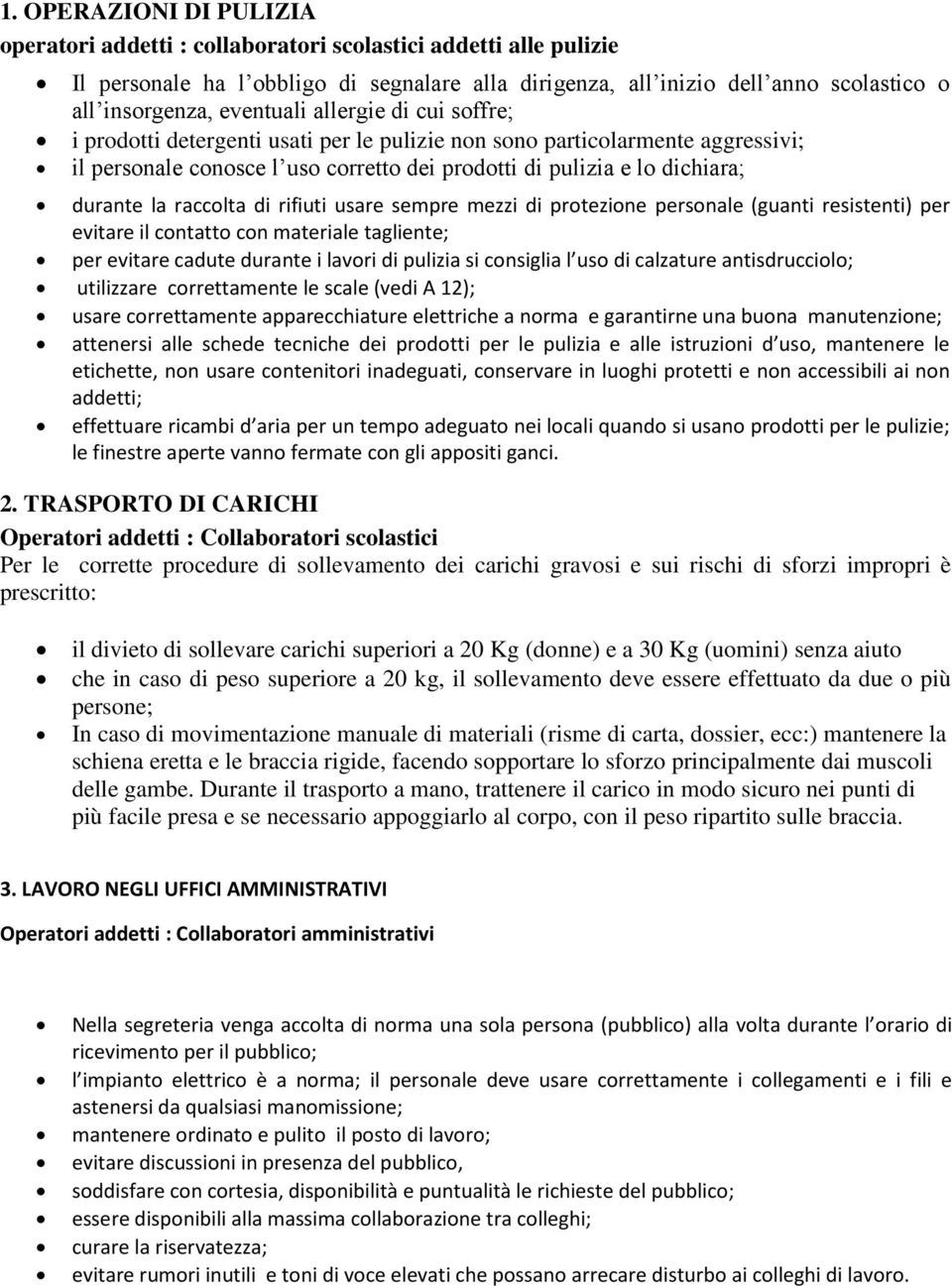 raccolta di rifiuti usare sempre mezzi di protezione personale (guanti resistenti) per evitare il contatto con materiale tagliente; per evitare cadute durante i lavori di pulizia si consiglia l uso