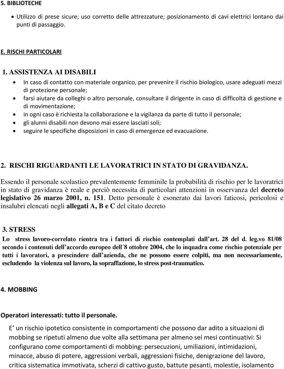 consultare il dirigente in caso di difficoltà di gestione e di movimentazione; in ogni caso è richiesta la collaborazione e la vigilanza da parte di tutto il personale; gli alunni disabili non devono