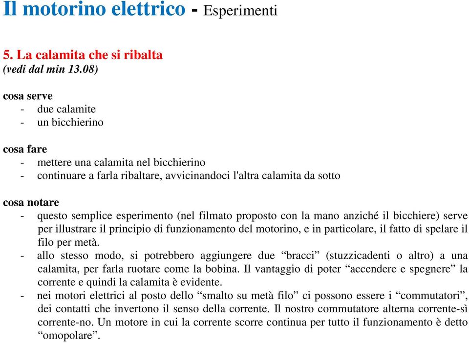 con la mano anziché il bicchiere) serve per illustrare il principio di funzionamento del motorino, e in particolare, il fatto di spelare il filo per metà.