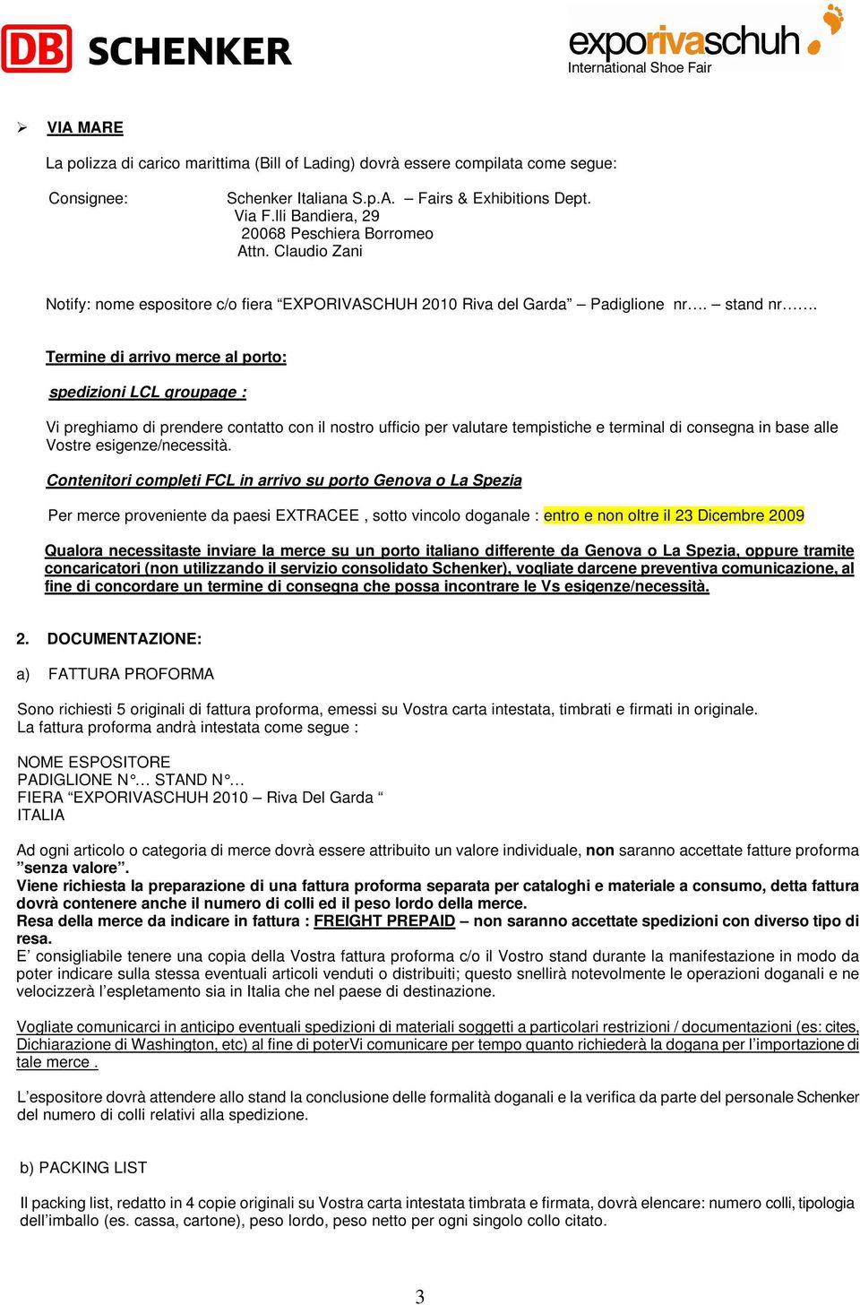 Termine di arrivo merce al porto: spedizioni LCL groupage : Vi preghiamo di prendere contatto con il nostro ufficio per valutare tempistiche e terminal di consegna in base alle Vostre