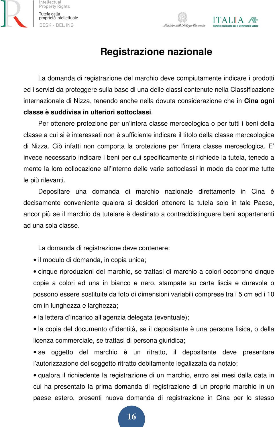 Per ottenere protezione per un intera classe merceologica o per tutti i beni della classe a cui si è interessati non è sufficiente indicare il titolo della classe merceologica di Nizza.