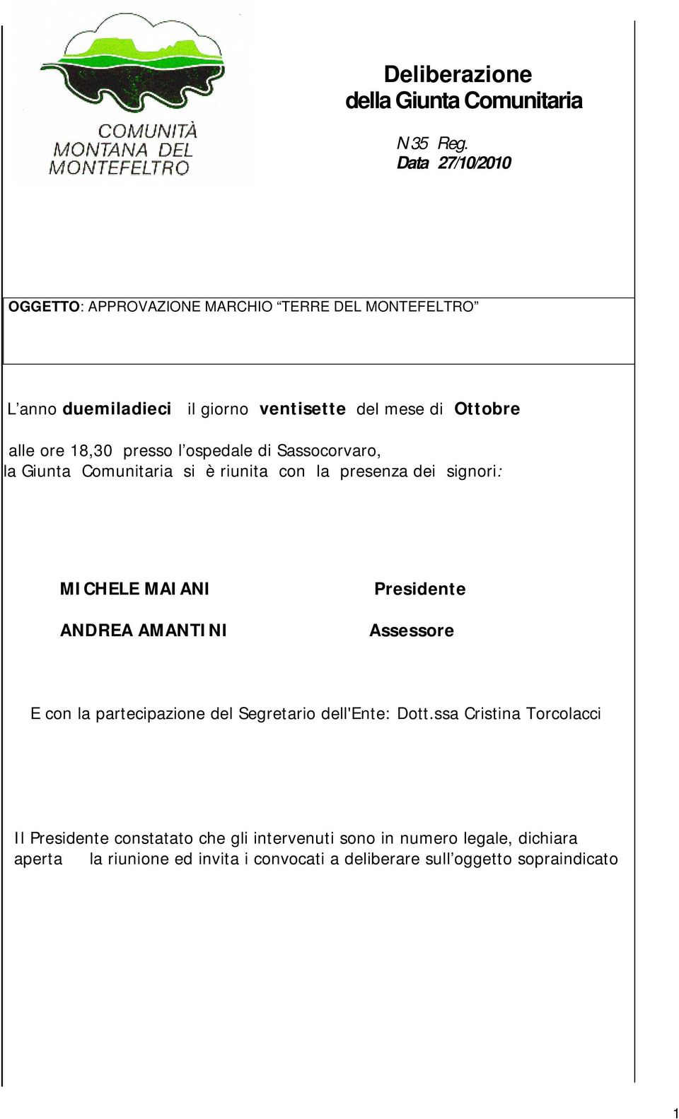 presso l ospedale di Sassocorvaro, la Giunta Comunitaria si è riunita con la presenza dei signori: MICHELE MAIANI ANDREA AMANTINI Presidente