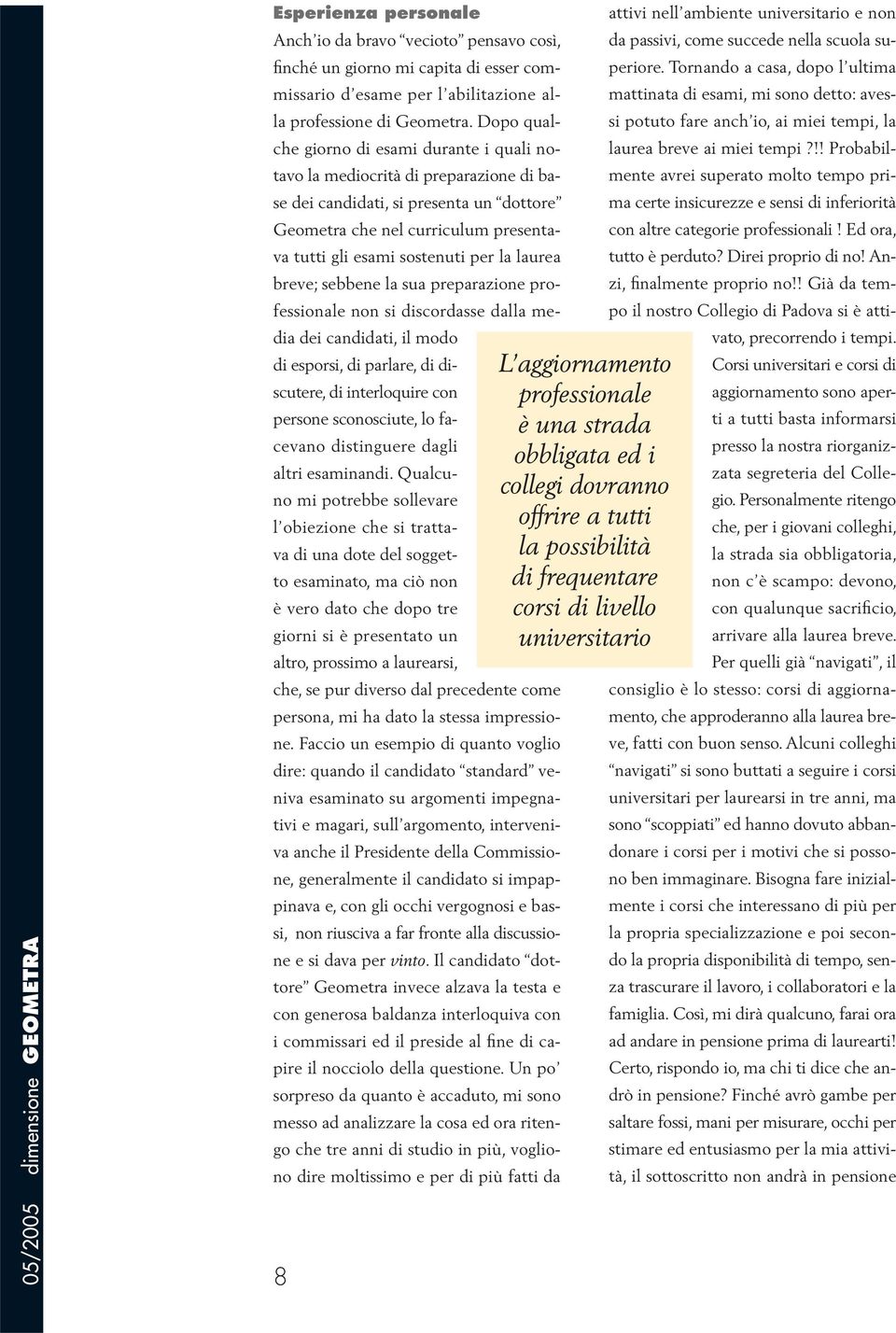 laurea breve; sebbene la sua preparazione professionale non si discordasse dalla media dei candidati, il modo di esporsi, di parlare, di discutere, di interloquire con persone sconosciute, lo