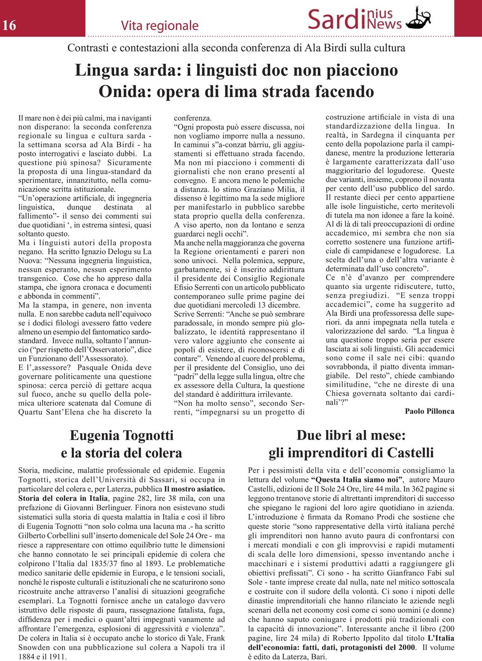 Sicuramente la proposta di una lingua-standard da sperimentare, innanzitutto, nella comunicazione scritta istituzionale.