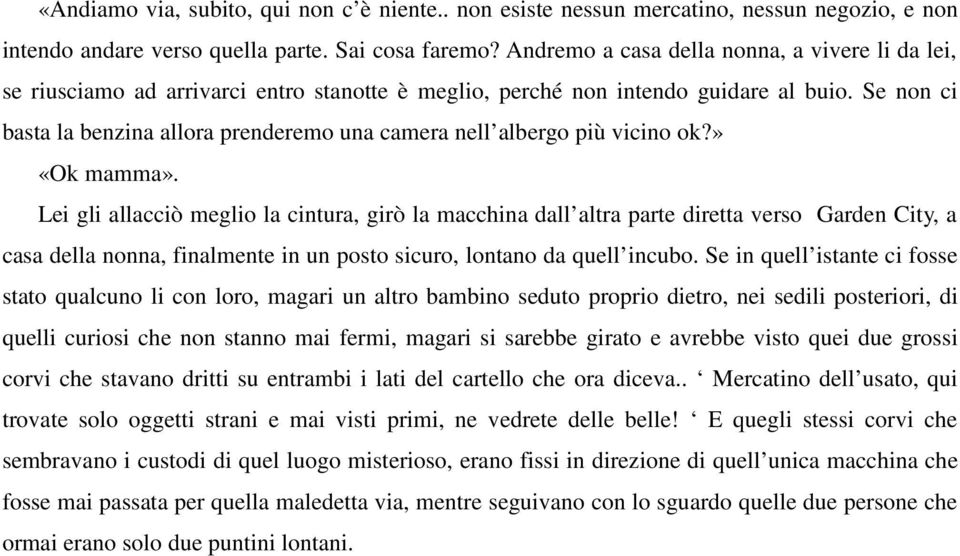 Se non ci basta la benzina allora prenderemo una camera nell albergo più vicino ok?» «Ok mamma».