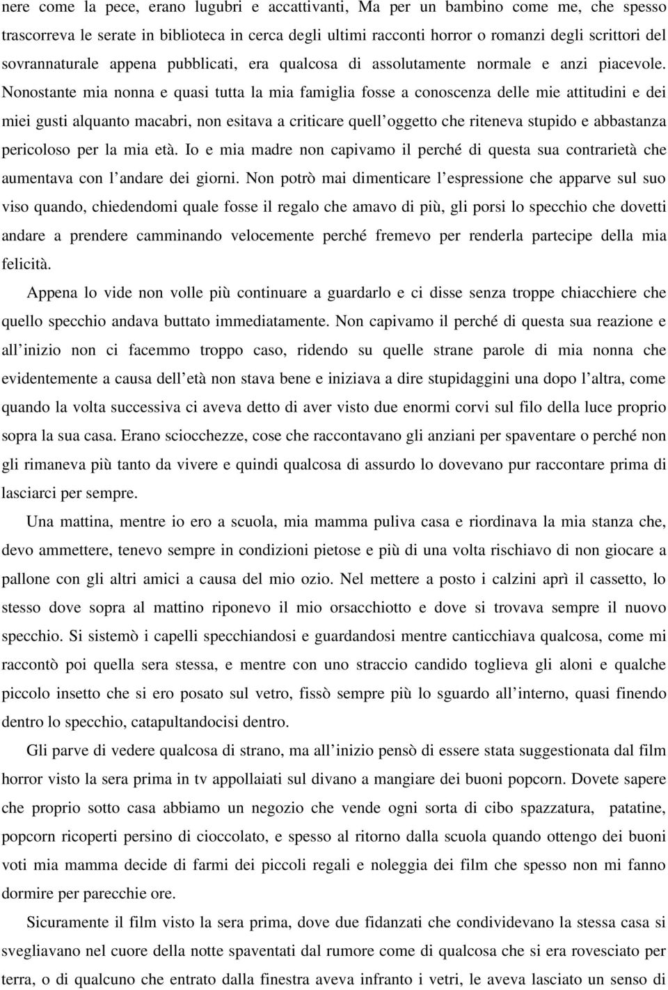 Nonostante mia nonna e quasi tutta la mia famiglia fosse a conoscenza delle mie attitudini e dei miei gusti alquanto macabri, non esitava a criticare quell oggetto che riteneva stupido e abbastanza