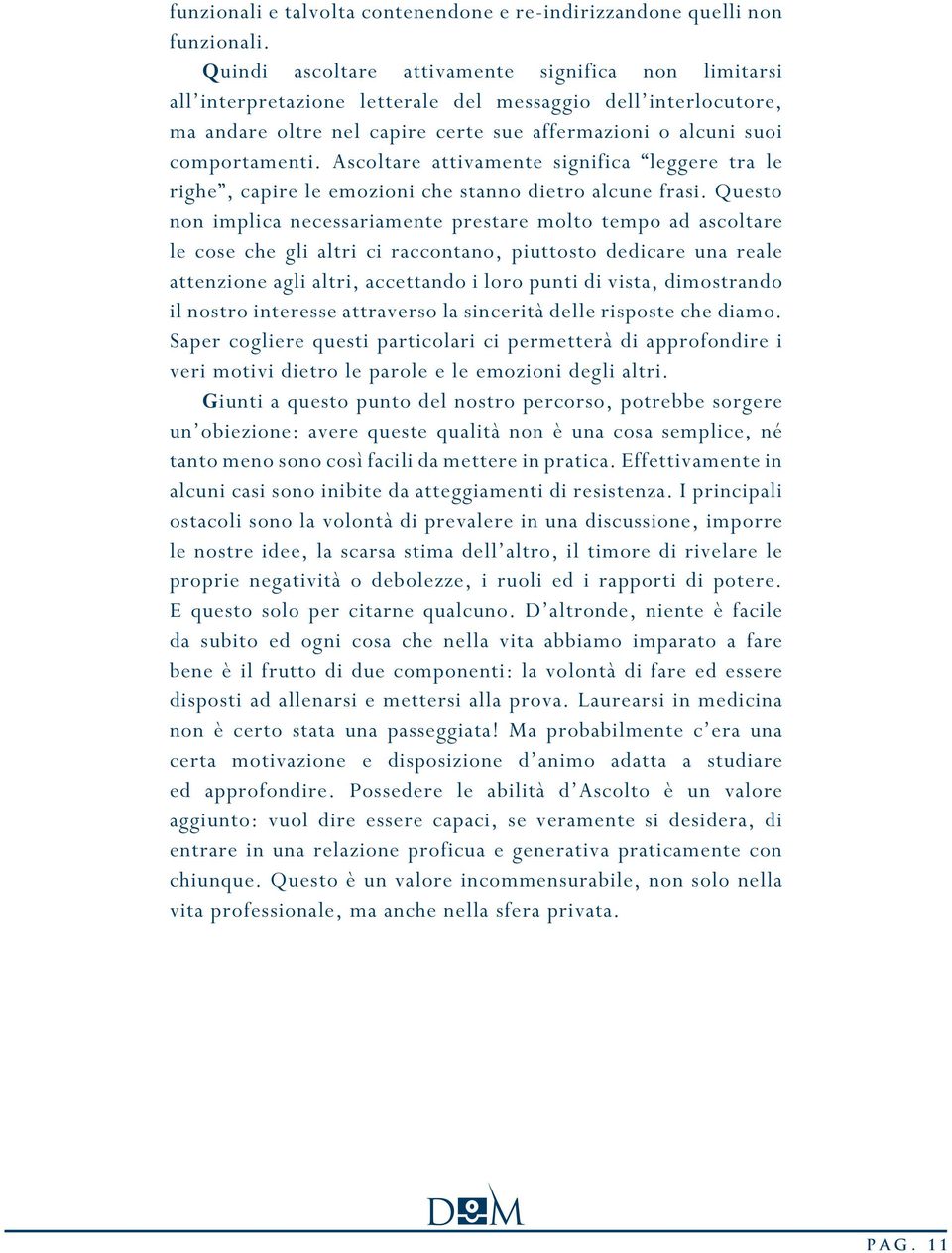 Ascoltare attivamente significa leggere tra le righe, capire le emozioni che stanno dietro alcune frasi.