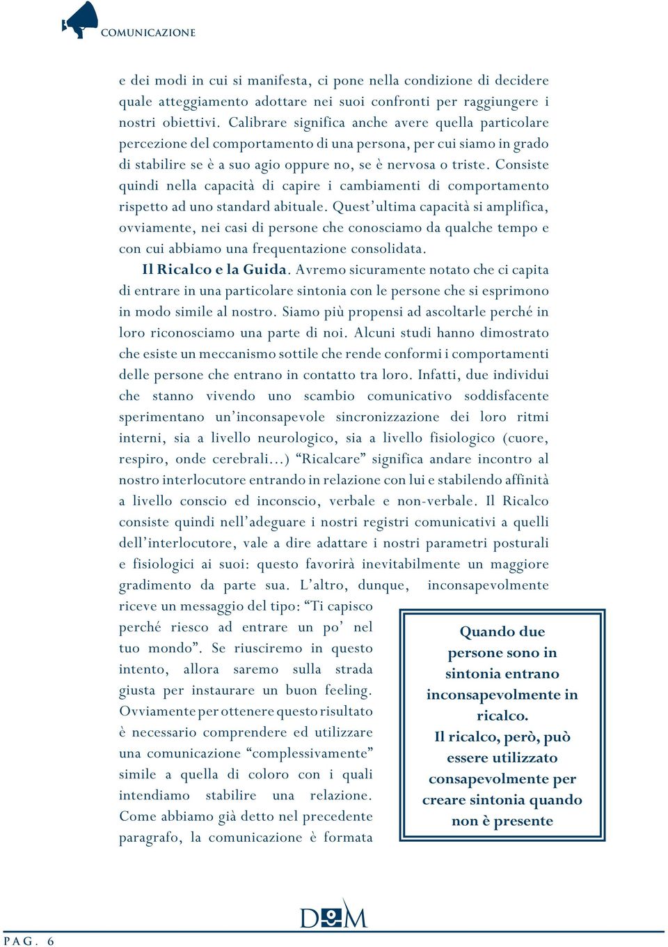 Consiste quindi nella capacità di capire i cambiamenti di comportamento rispetto ad uno standard abituale.