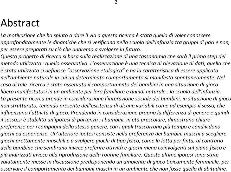 Questo progetto di ricerca si basa sulla realizzazione di una tassonomia che sarà il primo step del metodo utilizzato : quello osservativo.